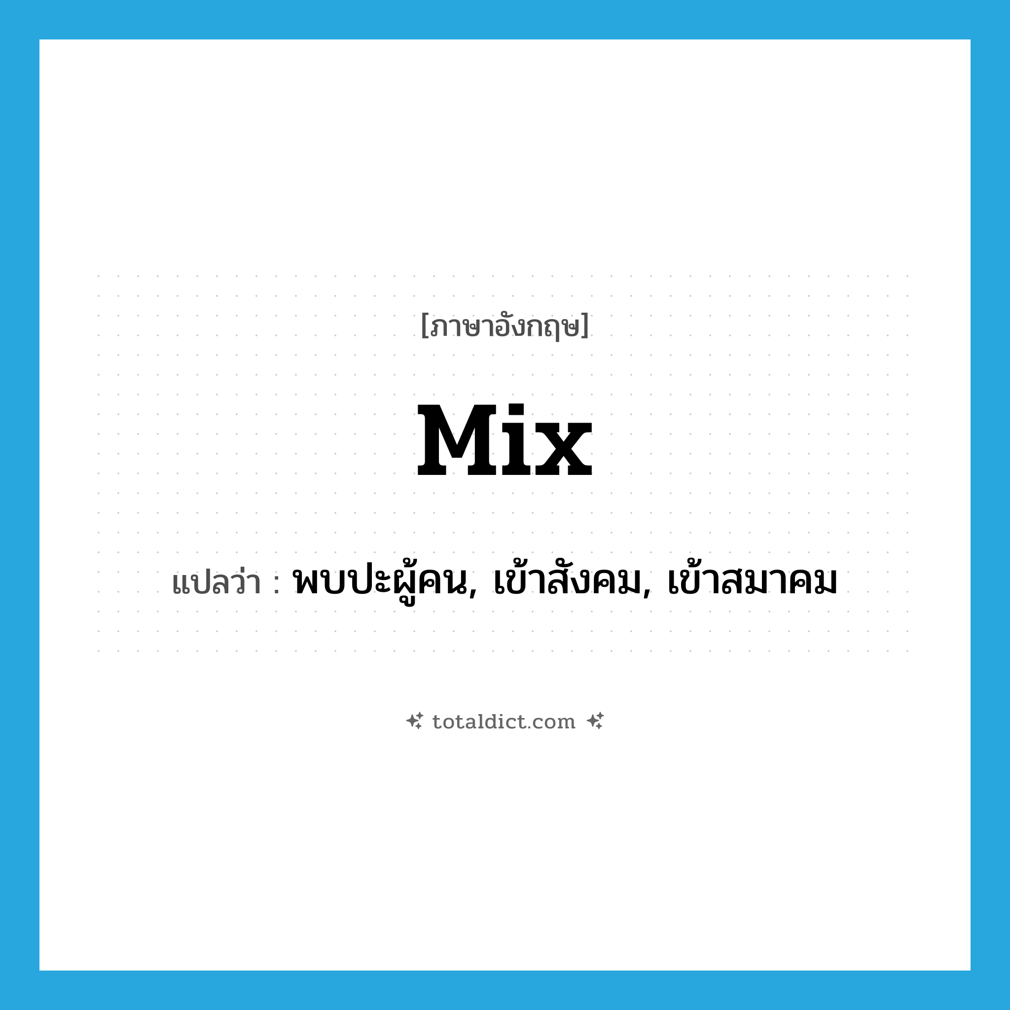 mix แปลว่า?, คำศัพท์ภาษาอังกฤษ mix แปลว่า พบปะผู้คน, เข้าสังคม, เข้าสมาคม ประเภท VI หมวด VI