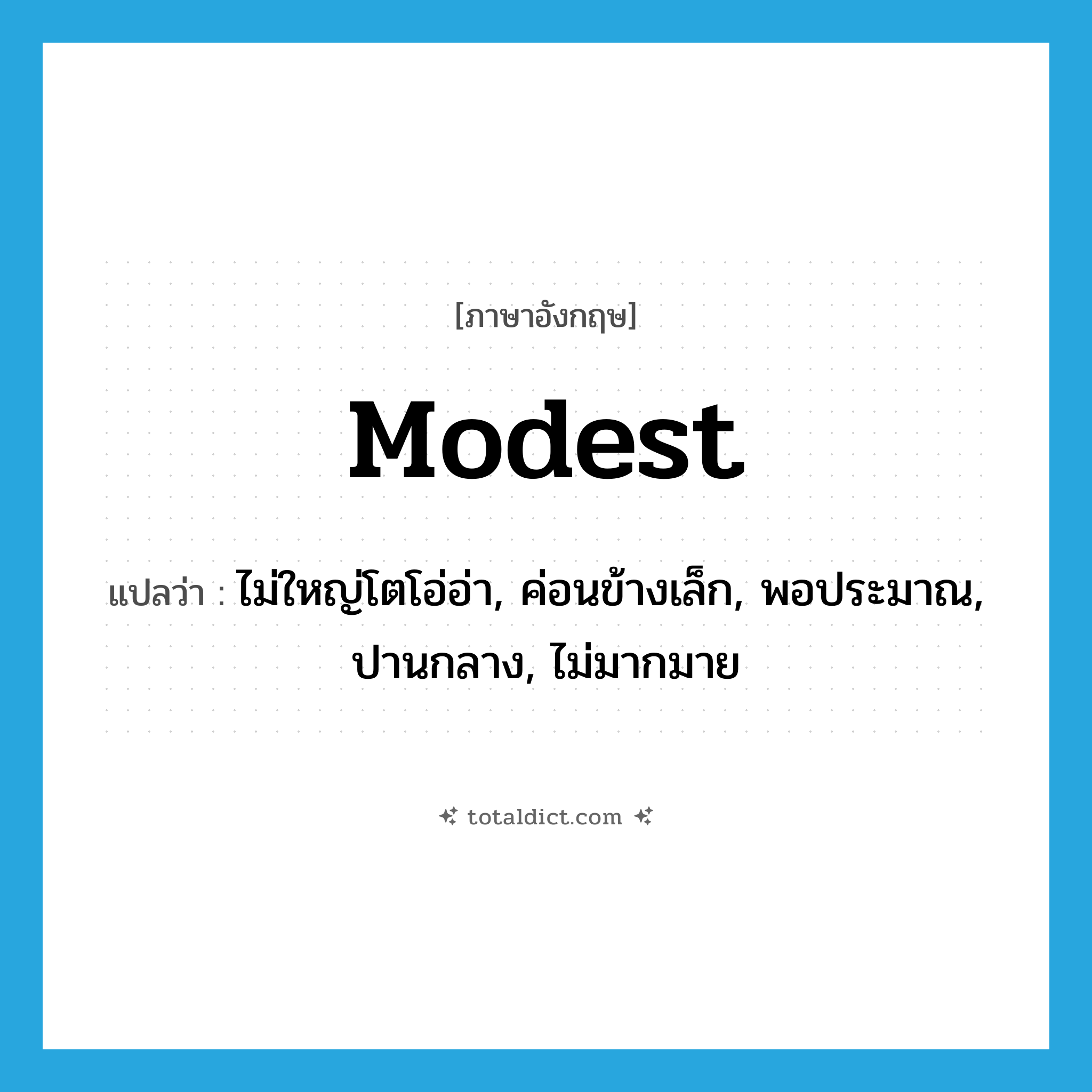 modest แปลว่า?, คำศัพท์ภาษาอังกฤษ modest แปลว่า ไม่ใหญ่โตโอ่อ่า, ค่อนข้างเล็ก, พอประมาณ, ปานกลาง, ไม่มากมาย ประเภท ADJ หมวด ADJ