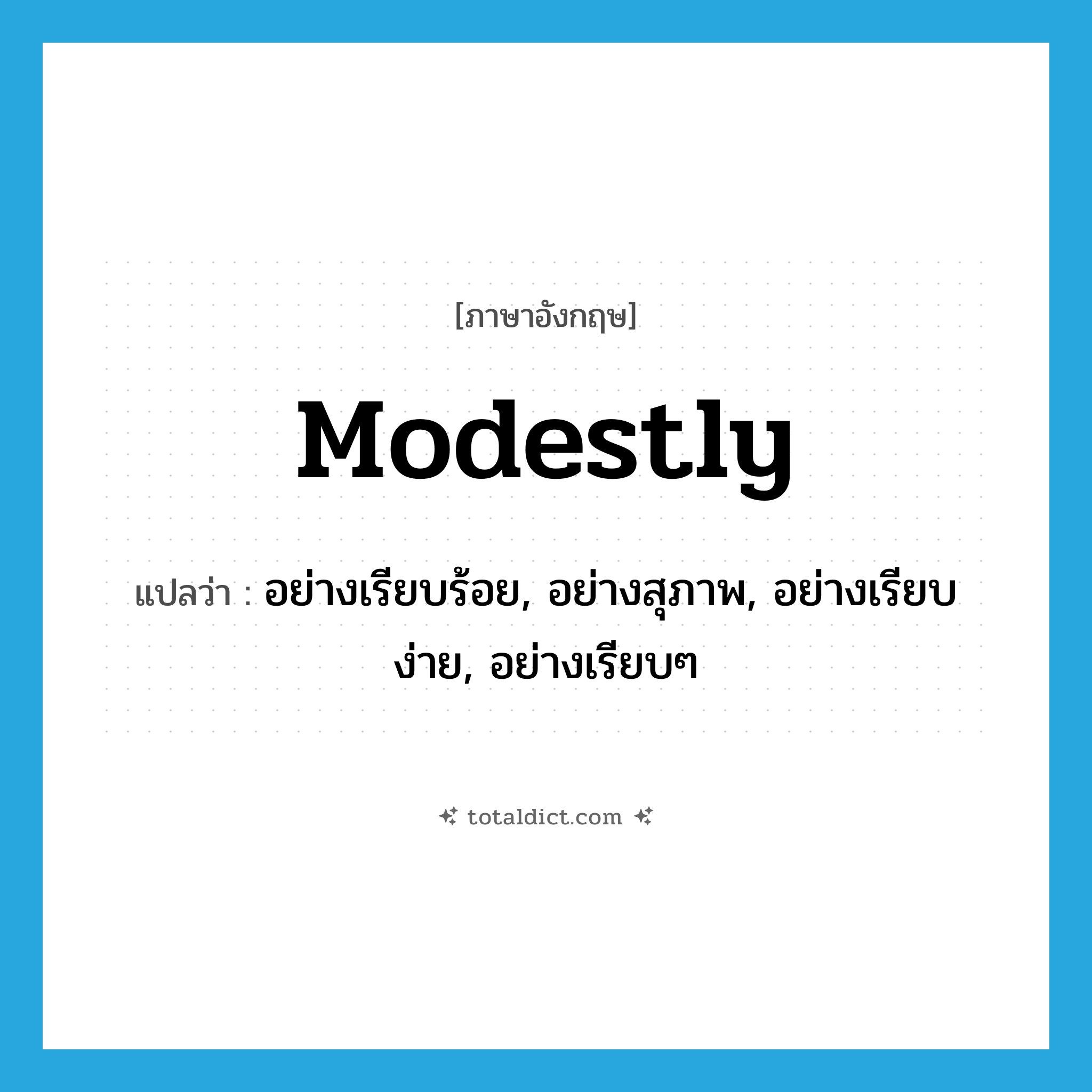 modestly แปลว่า?, คำศัพท์ภาษาอังกฤษ modestly แปลว่า อย่างเรียบร้อย, อย่างสุภาพ, อย่างเรียบง่าย, อย่างเรียบๆ ประเภท ADV หมวด ADV