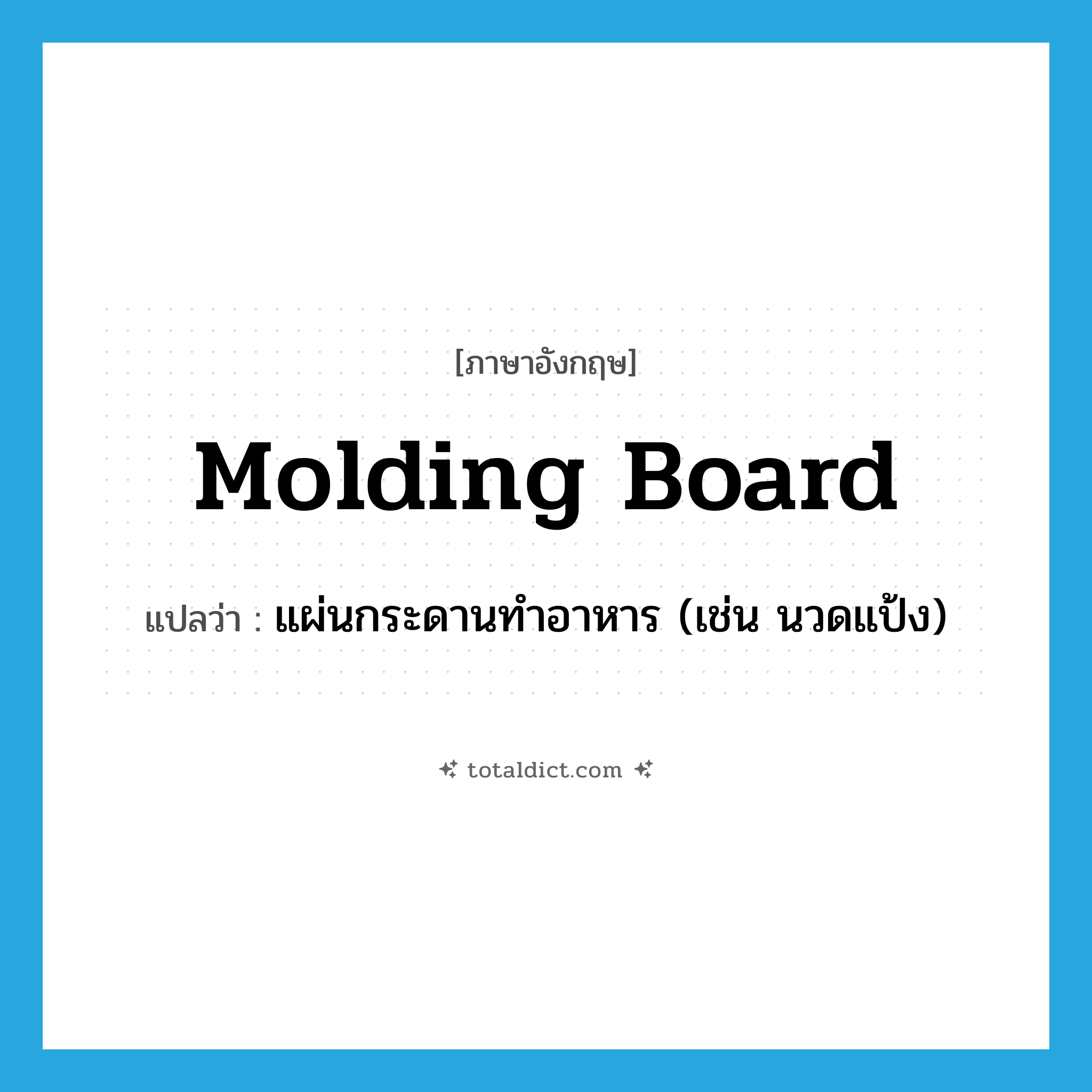 molding board แปลว่า?, คำศัพท์ภาษาอังกฤษ molding board แปลว่า แผ่นกระดานทำอาหาร (เช่น นวดแป้ง) ประเภท N หมวด N