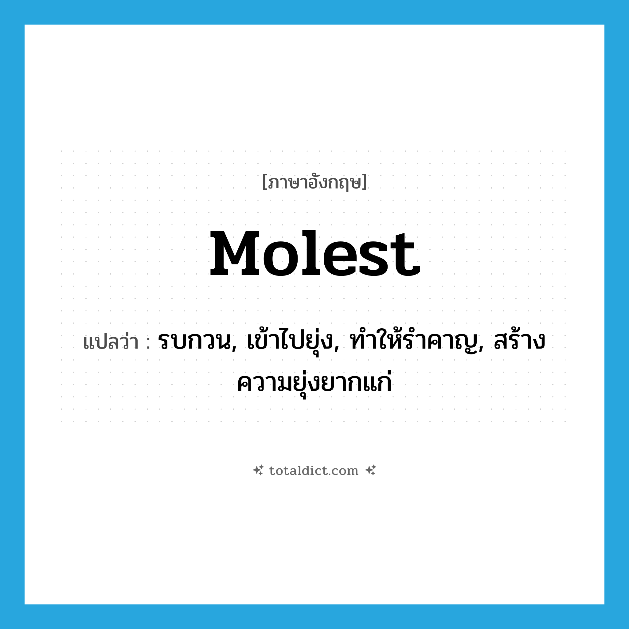 molest แปลว่า?, คำศัพท์ภาษาอังกฤษ molest แปลว่า รบกวน, เข้าไปยุ่ง, ทำให้รำคาญ, สร้างความยุ่งยากแก่ ประเภท VT หมวด VT