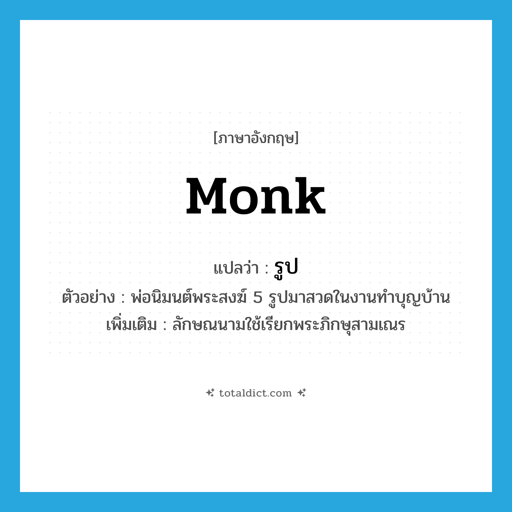 monk แปลว่า?, คำศัพท์ภาษาอังกฤษ monk แปลว่า รูป ประเภท CLAS ตัวอย่าง พ่อนิมนต์พระสงฆ์ 5 รูปมาสวดในงานทำบุญบ้าน เพิ่มเติม ลักษณนามใช้เรียกพระภิกษุสามเณร หมวด CLAS