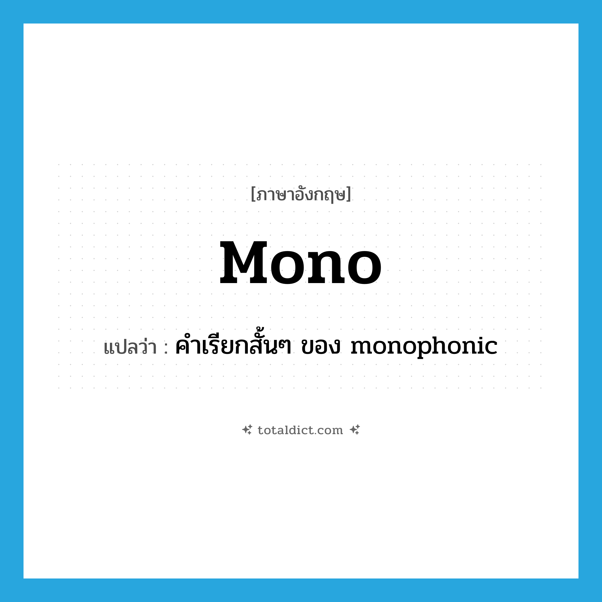 mono แปลว่า?, คำศัพท์ภาษาอังกฤษ mono แปลว่า คำเรียกสั้นๆ ของ monophonic ประเภท ADJ หมวด ADJ