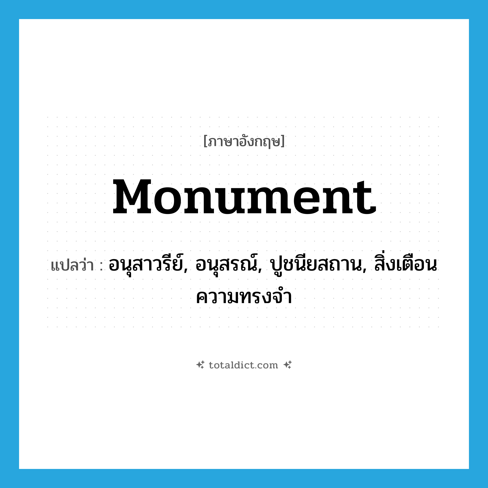 monument แปลว่า?, คำศัพท์ภาษาอังกฤษ monument แปลว่า อนุสาวรีย์, อนุสรณ์, ปูชนียสถาน, สิ่งเตือนความทรงจำ ประเภท N หมวด N