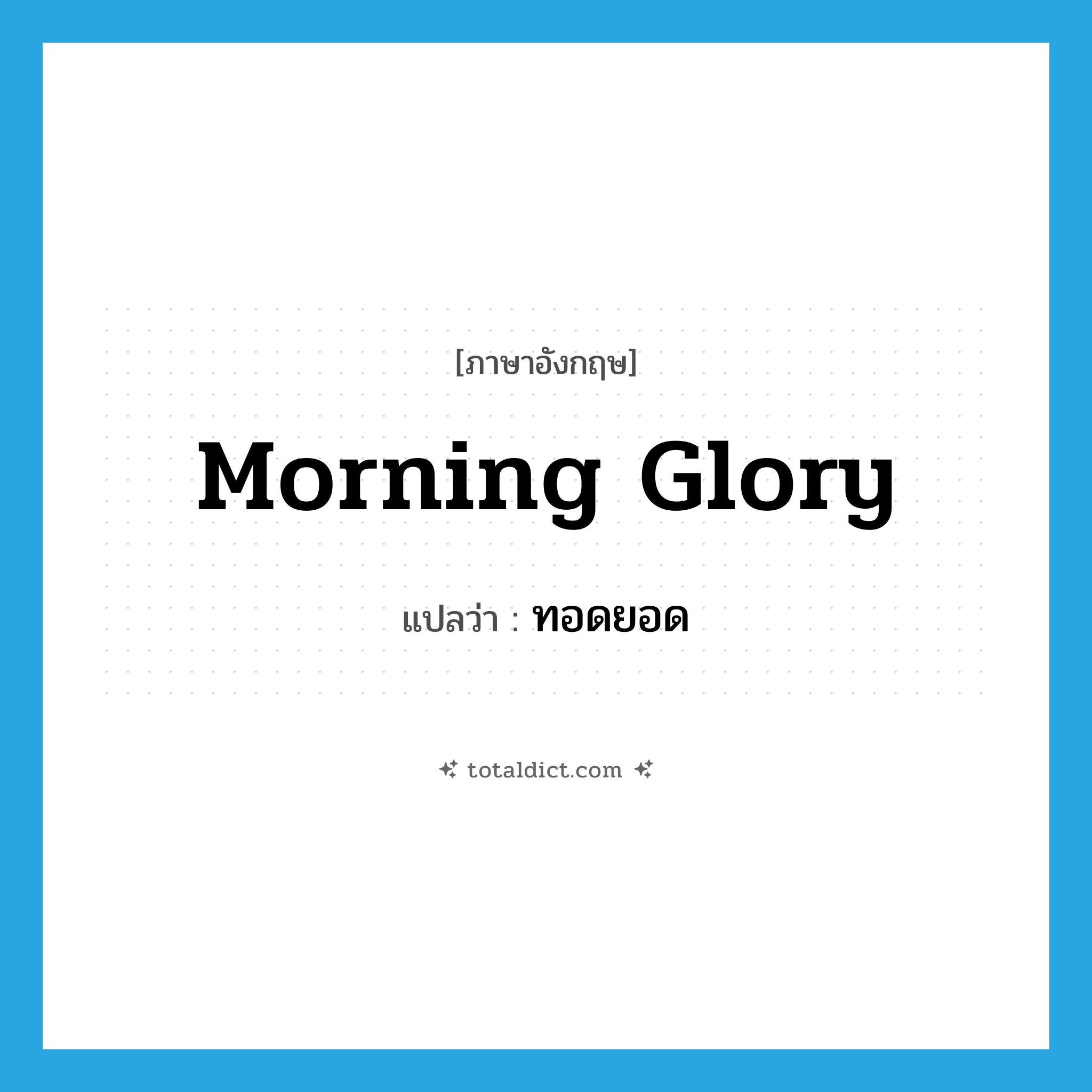 morning glory แปลว่า?, คำศัพท์ภาษาอังกฤษ morning glory แปลว่า ทอดยอด ประเภท N หมวด N