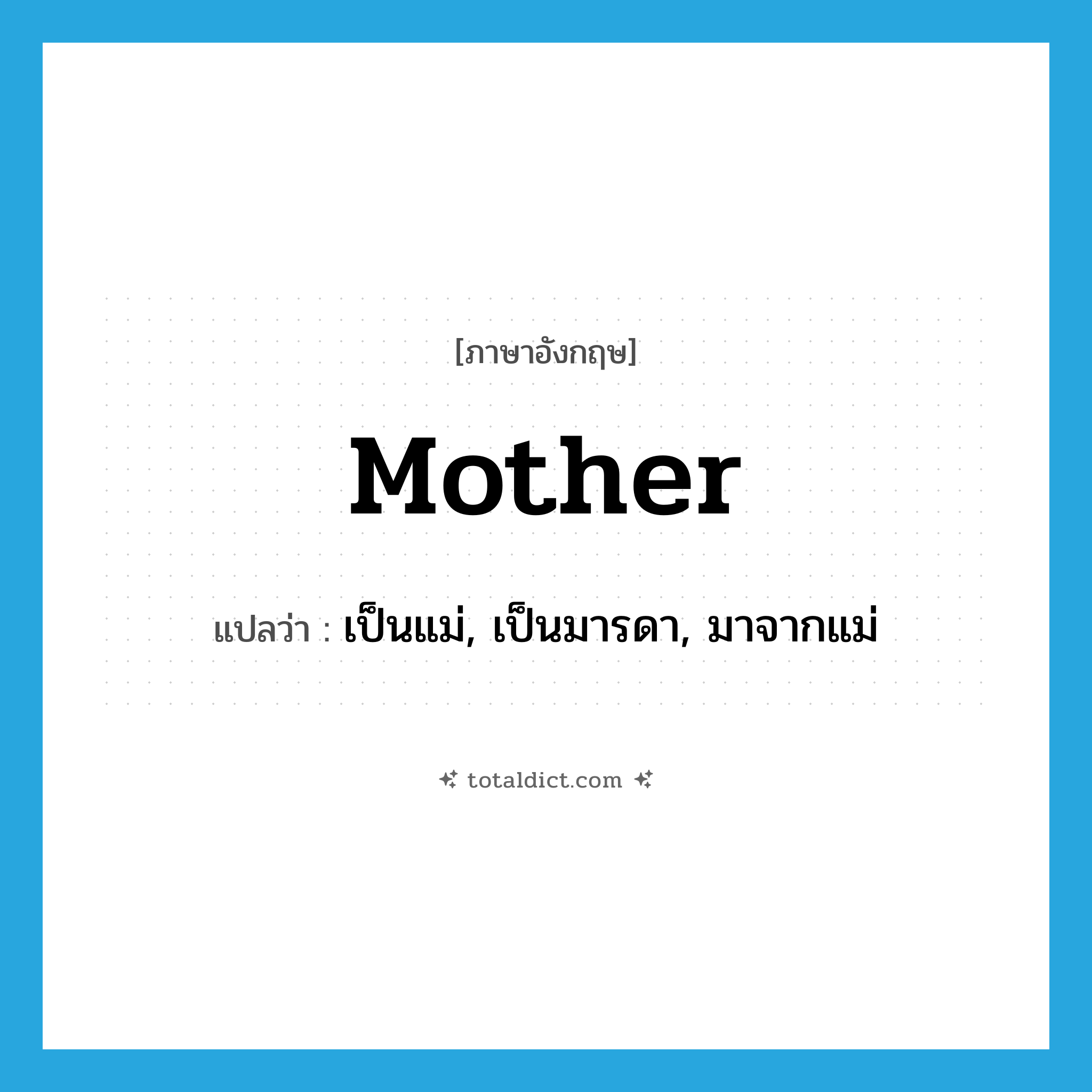 mother แปลว่า?, คำศัพท์ภาษาอังกฤษ mother แปลว่า เป็นแม่, เป็นมารดา, มาจากแม่ ประเภท ADJ หมวด ADJ