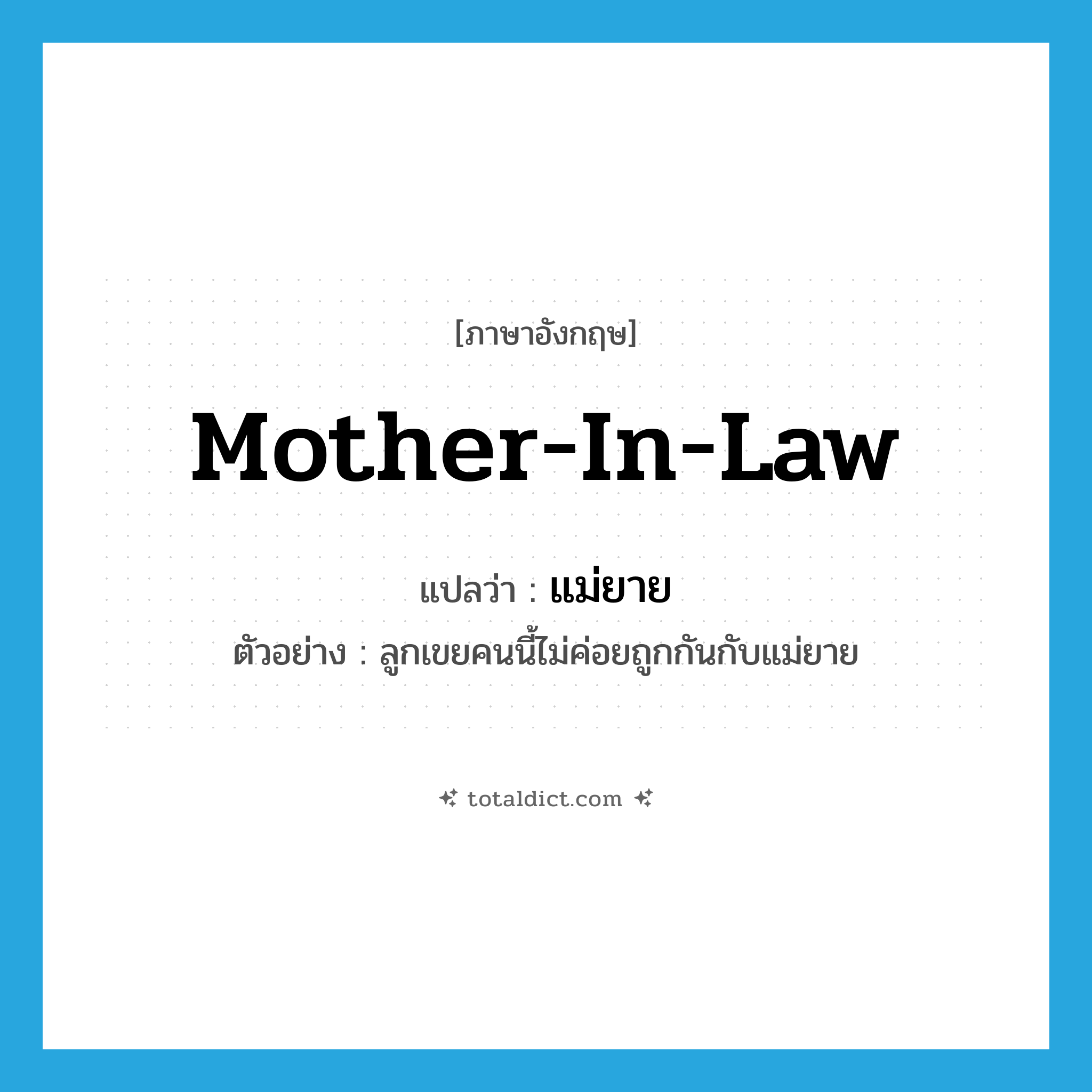 mother-in-law แปลว่า?, คำศัพท์ภาษาอังกฤษ mother-in-law แปลว่า แม่ยาย ประเภท N ตัวอย่าง ลูกเขยคนนี้ไม่ค่อยถูกกันกับแม่ยาย หมวด N