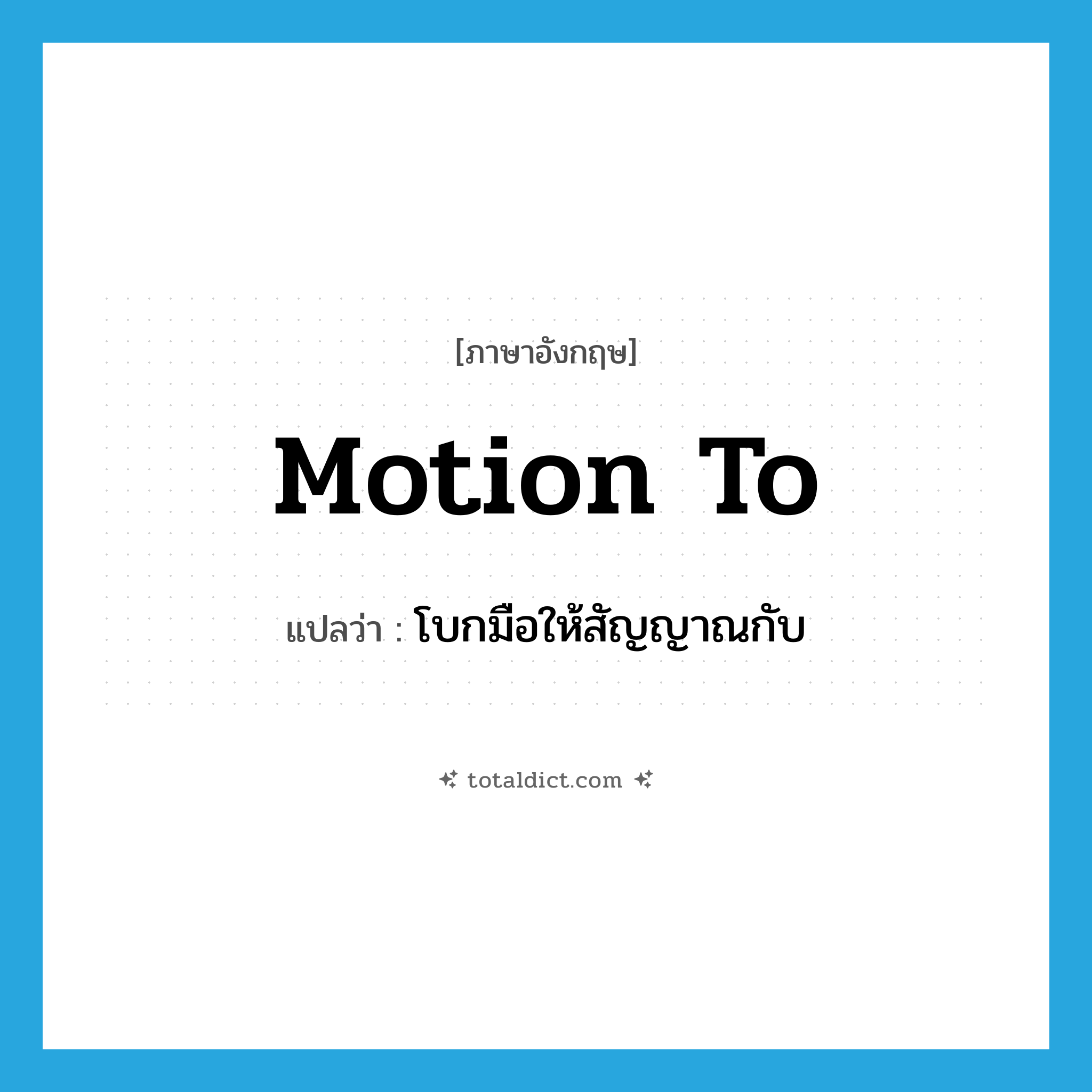 motion to แปลว่า?, คำศัพท์ภาษาอังกฤษ motion to แปลว่า โบกมือให้สัญญาณกับ ประเภท IDM หมวด IDM