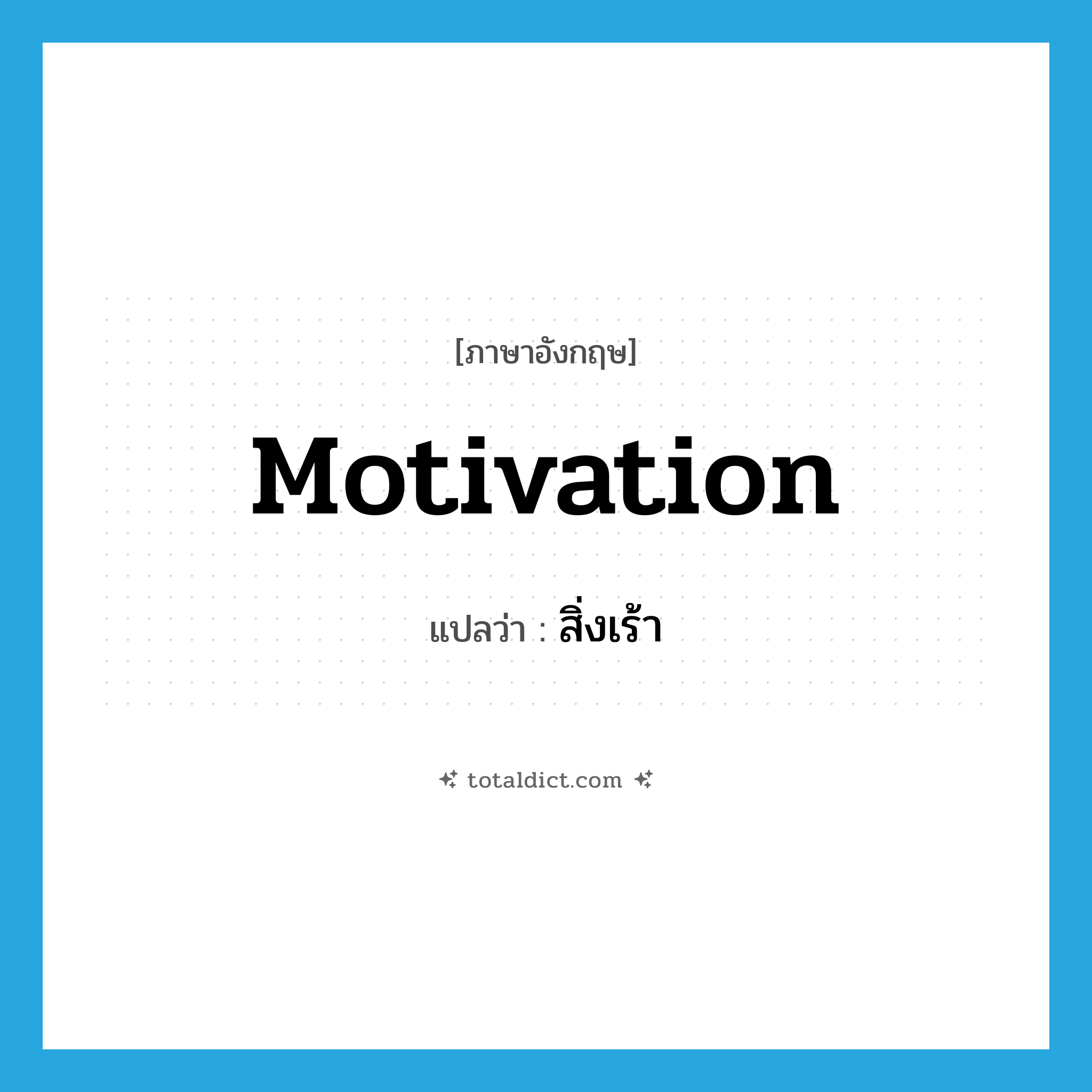 motivation แปลว่า?, คำศัพท์ภาษาอังกฤษ motivation แปลว่า สิ่งเร้า ประเภท N หมวด N