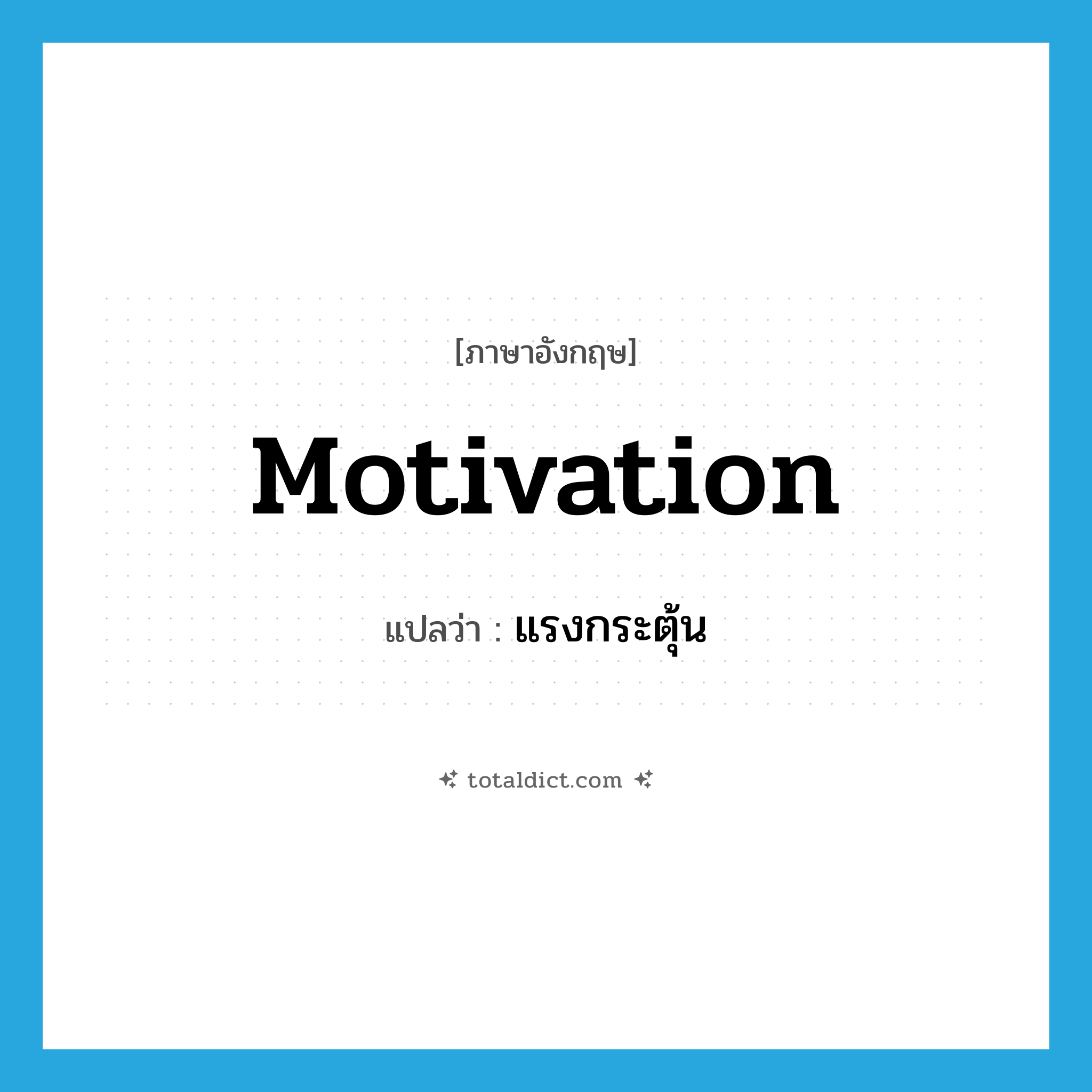 motivation แปลว่า?, คำศัพท์ภาษาอังกฤษ motivation แปลว่า แรงกระตุ้น ประเภท N หมวด N