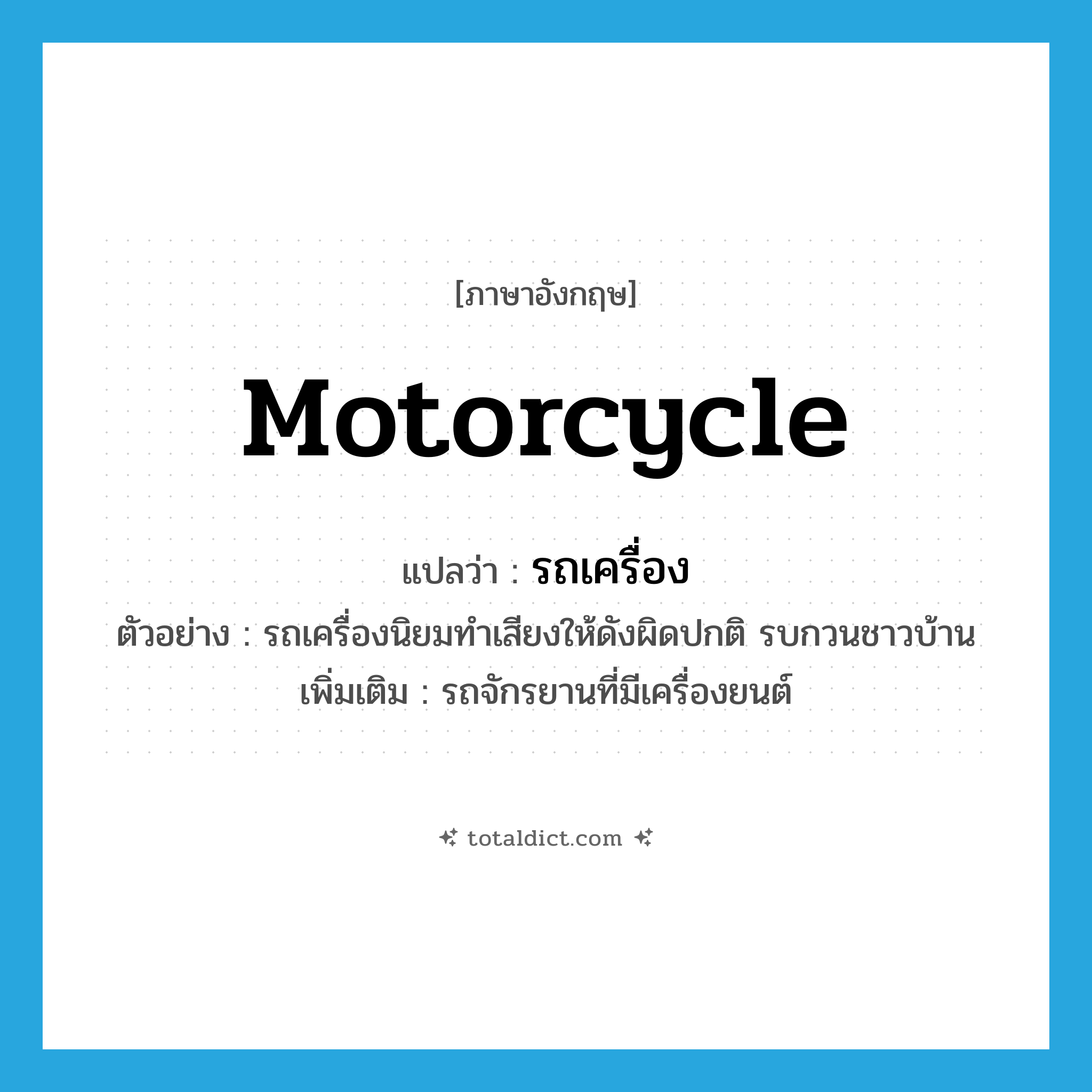 motorcycle แปลว่า?, คำศัพท์ภาษาอังกฤษ motorcycle แปลว่า รถเครื่อง ประเภท N ตัวอย่าง รถเครื่องนิยมทำเสียงให้ดังผิดปกติ รบกวนชาวบ้าน เพิ่มเติม รถจักรยานที่มีเครื่องยนต์ หมวด N