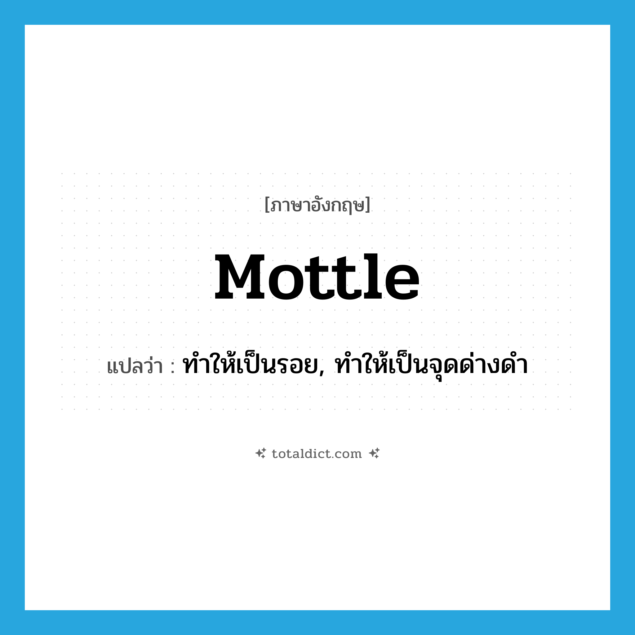 mottle แปลว่า?, คำศัพท์ภาษาอังกฤษ mottle แปลว่า ทำให้เป็นรอย, ทำให้เป็นจุดด่างดำ ประเภท VT หมวด VT