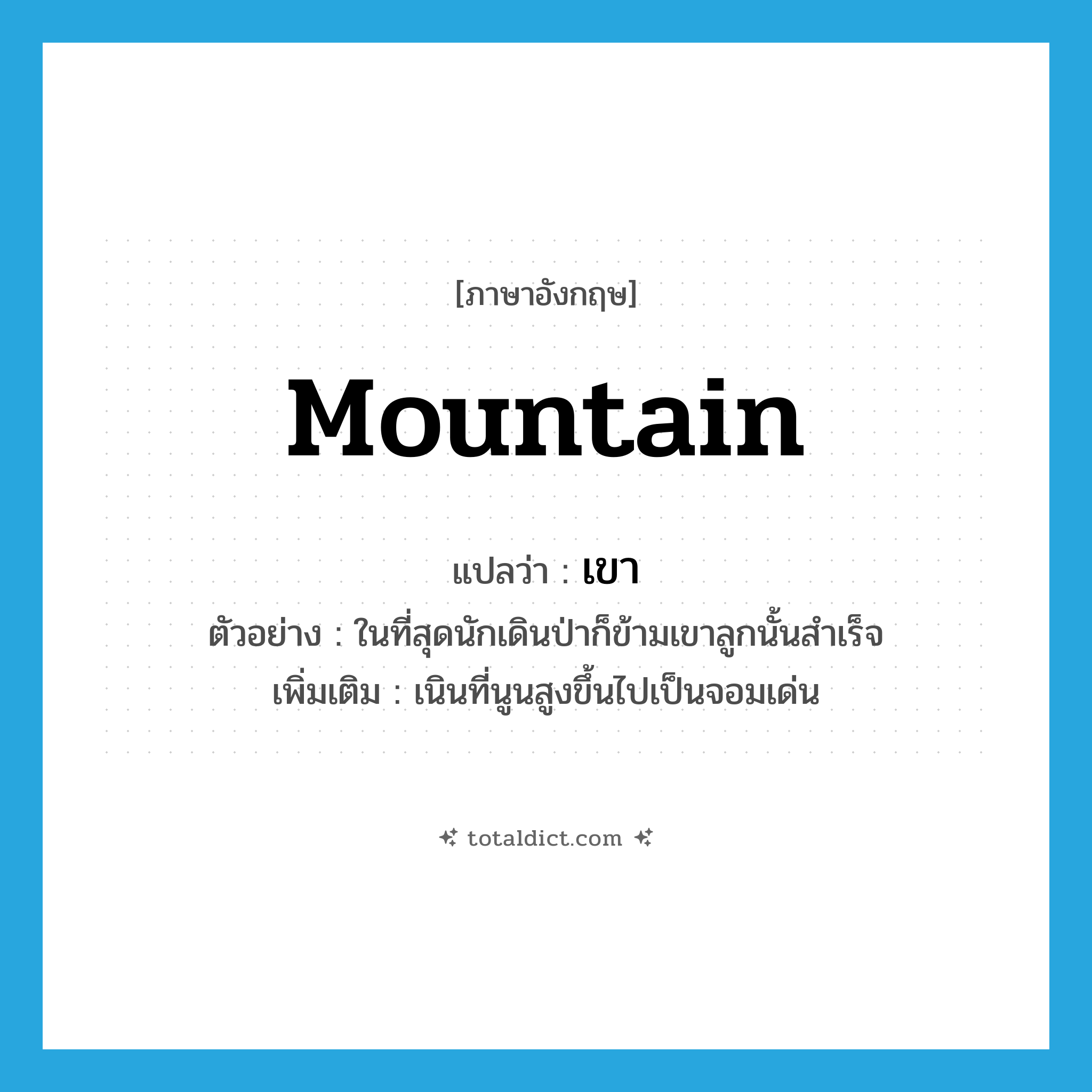 mountain แปลว่า?, คำศัพท์ภาษาอังกฤษ mountain แปลว่า เขา ประเภท N ตัวอย่าง ในที่สุดนักเดินป่าก็ข้ามเขาลูกนั้นสำเร็จ เพิ่มเติม เนินที่นูนสูงขึ้นไปเป็นจอมเด่น หมวด N