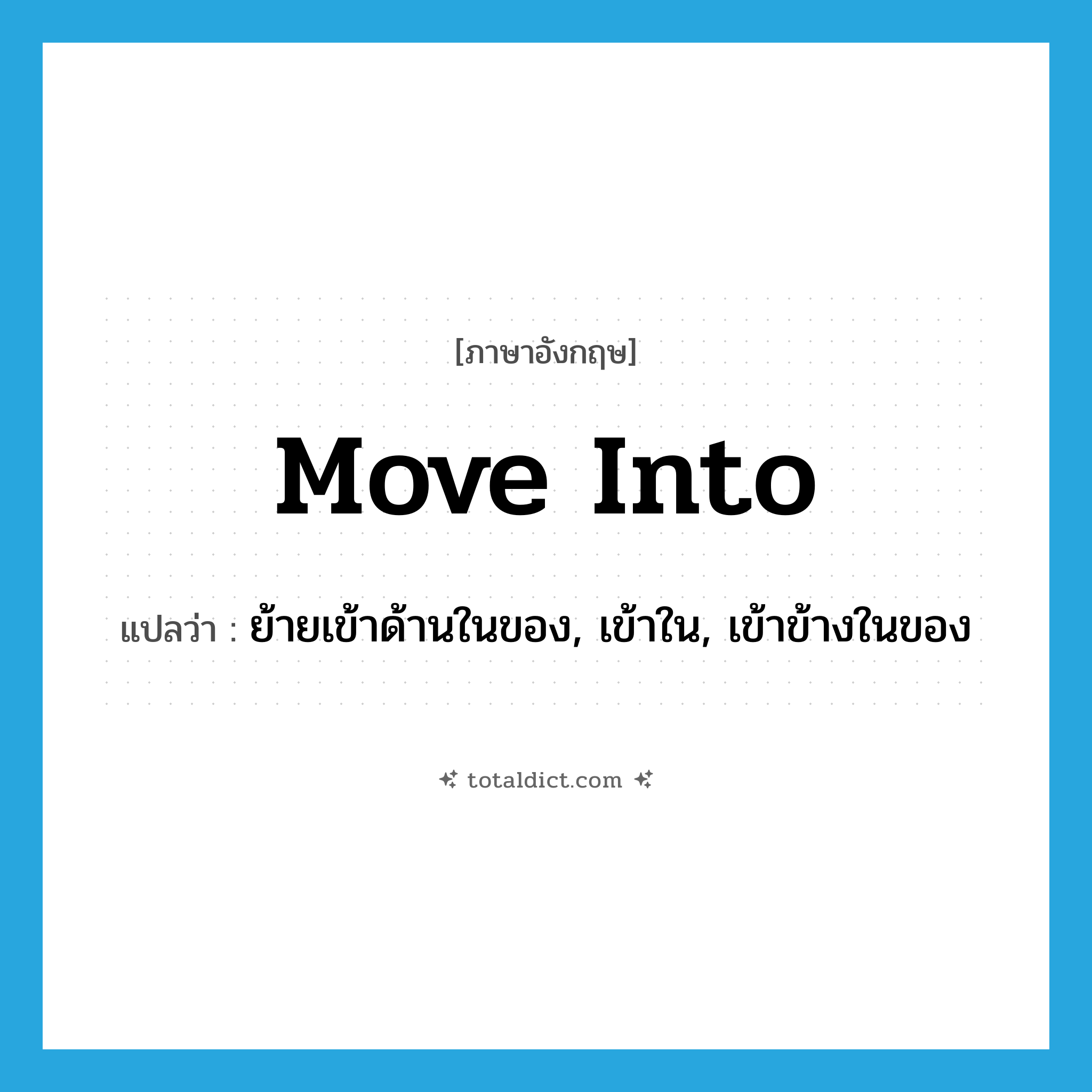 move into แปลว่า?, คำศัพท์ภาษาอังกฤษ move into แปลว่า ย้ายเข้าด้านในของ, เข้าใน, เข้าข้างในของ ประเภท PHRV หมวด PHRV