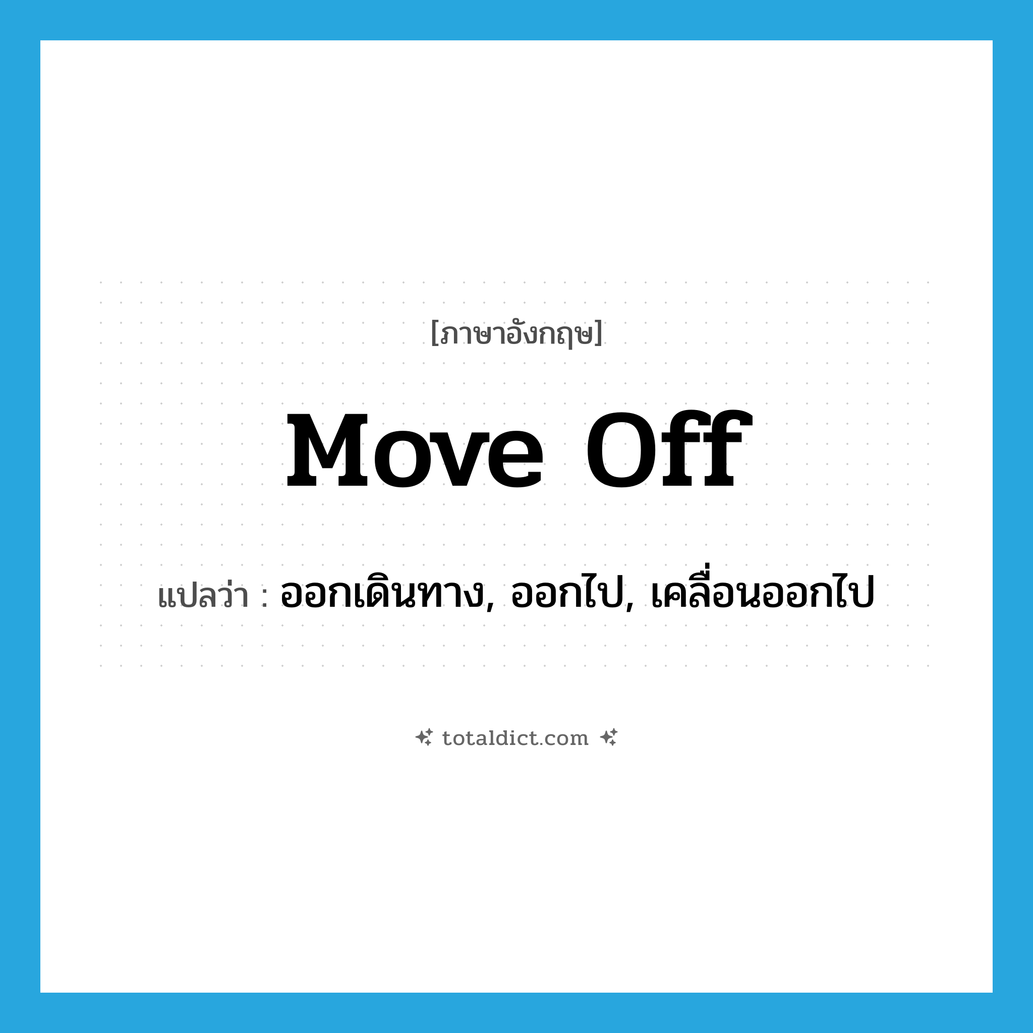 move off แปลว่า?, คำศัพท์ภาษาอังกฤษ move off แปลว่า ออกเดินทาง, ออกไป, เคลื่อนออกไป ประเภท PHRV หมวด PHRV