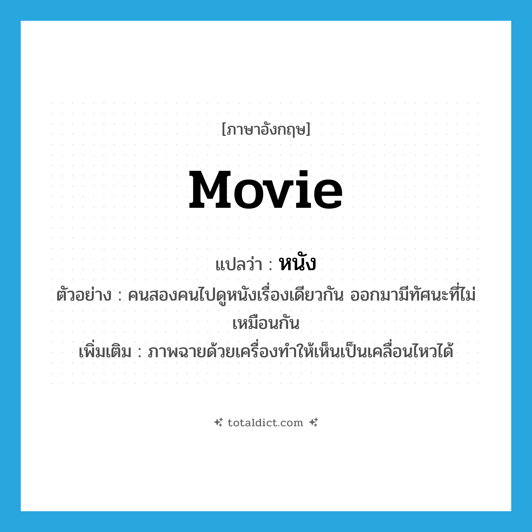 movie แปลว่า?, คำศัพท์ภาษาอังกฤษ movie แปลว่า หนัง ประเภท N ตัวอย่าง คนสองคนไปดูหนังเรื่องเดียวกัน ออกมามีทัศนะที่ไม่เหมือนกัน เพิ่มเติม ภาพฉายด้วยเครื่องทำให้เห็นเป็นเคลื่อนไหวได้ หมวด N