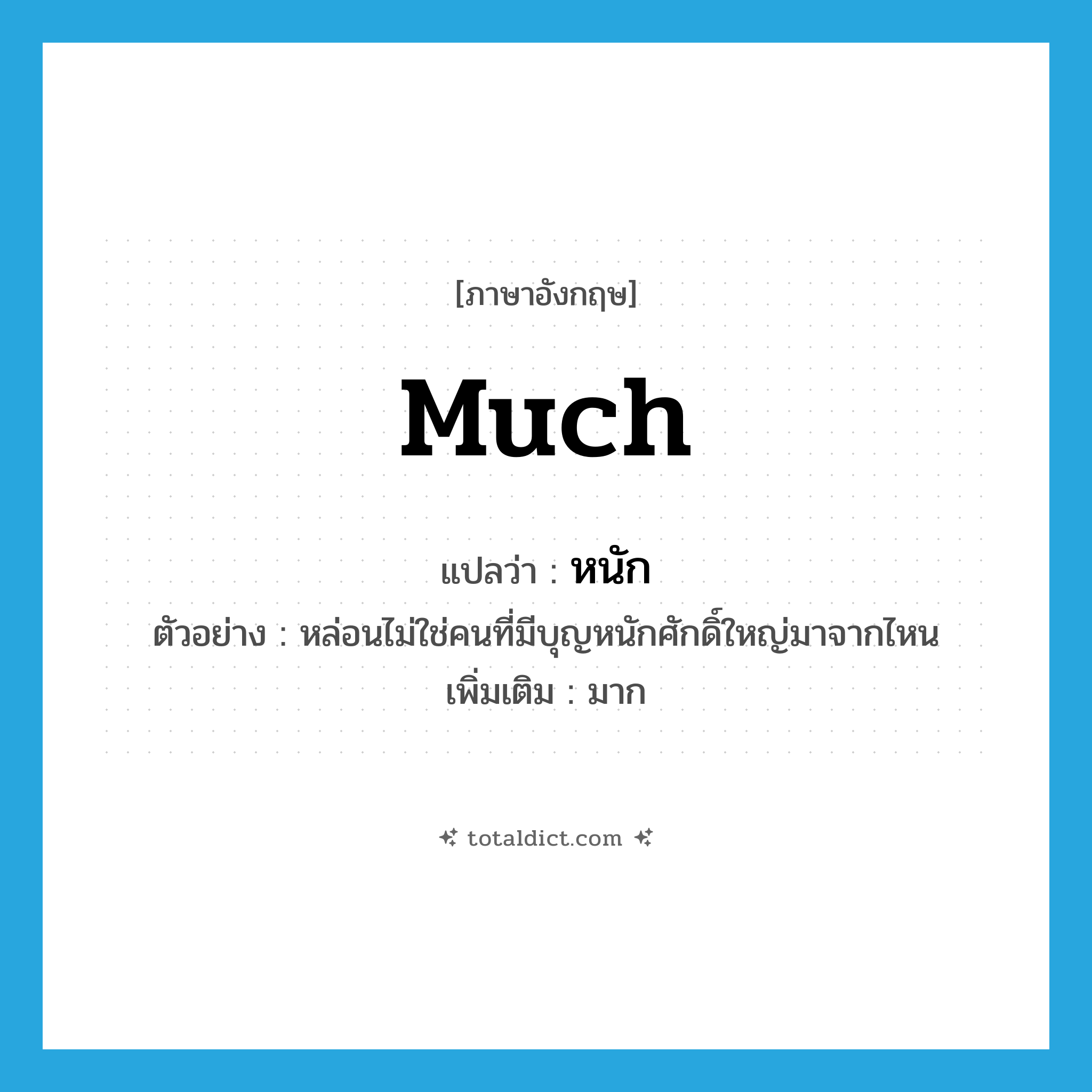 much แปลว่า?, คำศัพท์ภาษาอังกฤษ much แปลว่า หนัก ประเภท ADJ ตัวอย่าง หล่อนไม่ใช่คนที่มีบุญหนักศักดิ์ใหญ่มาจากไหน เพิ่มเติม มาก หมวด ADJ