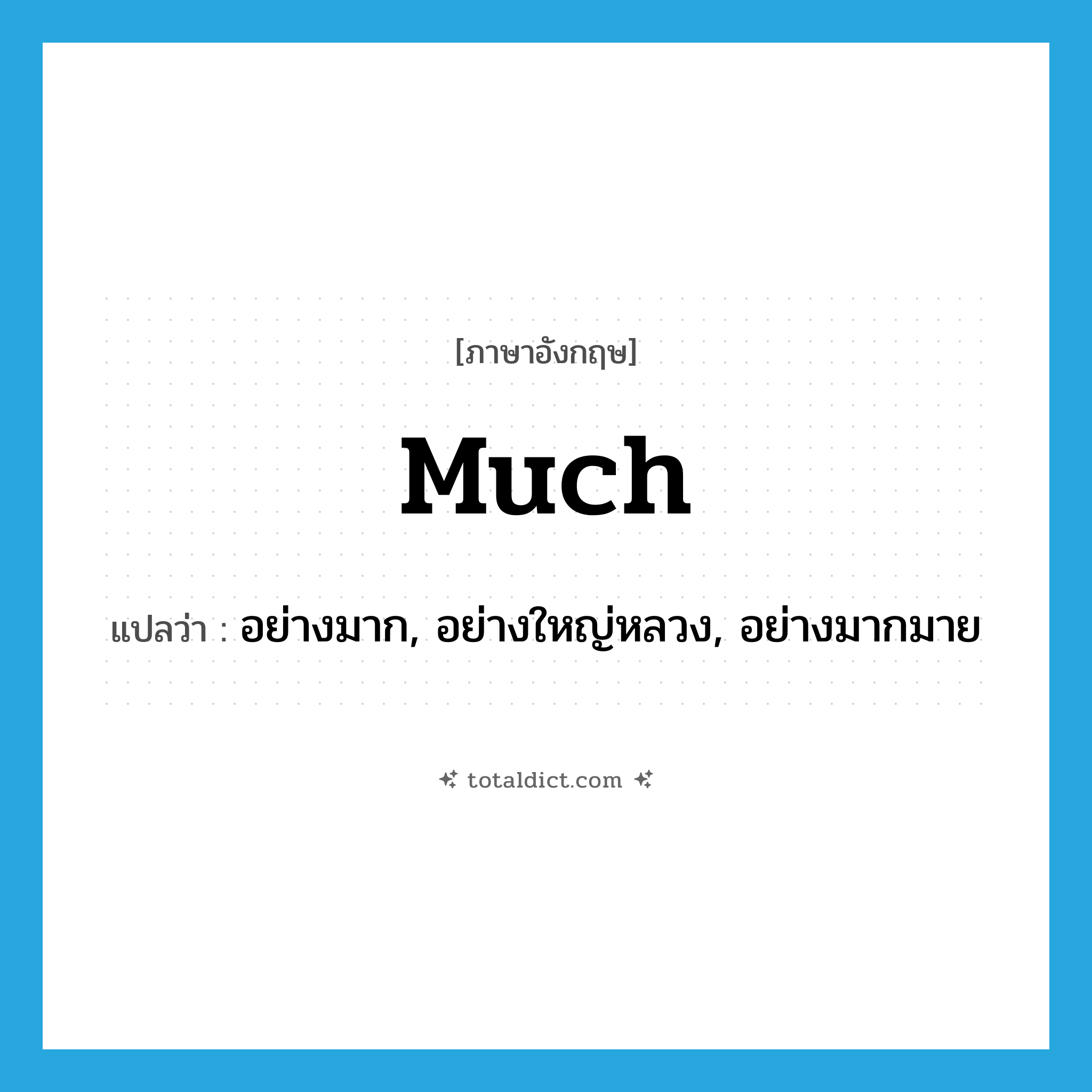 much แปลว่า?, คำศัพท์ภาษาอังกฤษ much แปลว่า อย่างมาก, อย่างใหญ่หลวง, อย่างมากมาย ประเภท ADV หมวด ADV