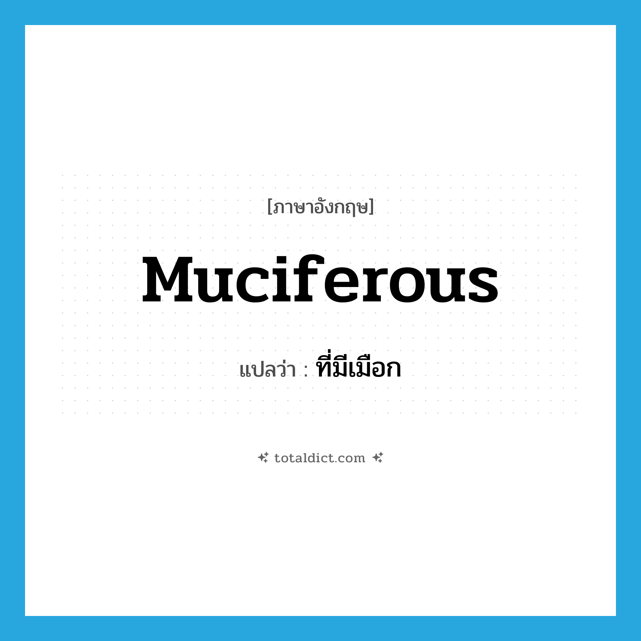 muciferous แปลว่า?, คำศัพท์ภาษาอังกฤษ muciferous แปลว่า ที่มีเมือก ประเภท ADJ หมวด ADJ