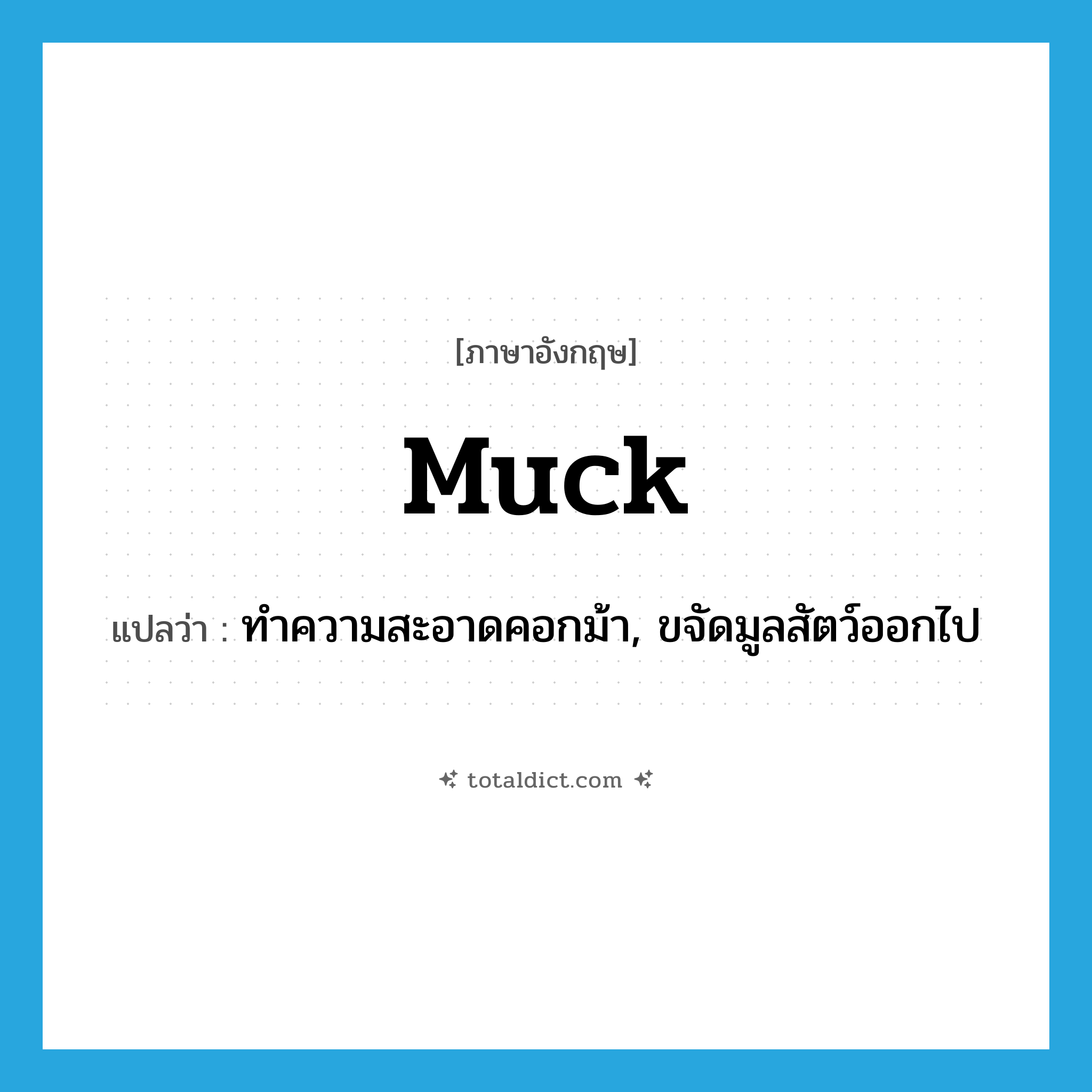 muck แปลว่า?, คำศัพท์ภาษาอังกฤษ muck แปลว่า ทำความสะอาดคอกม้า, ขจัดมูลสัตว์ออกไป ประเภท VT หมวด VT