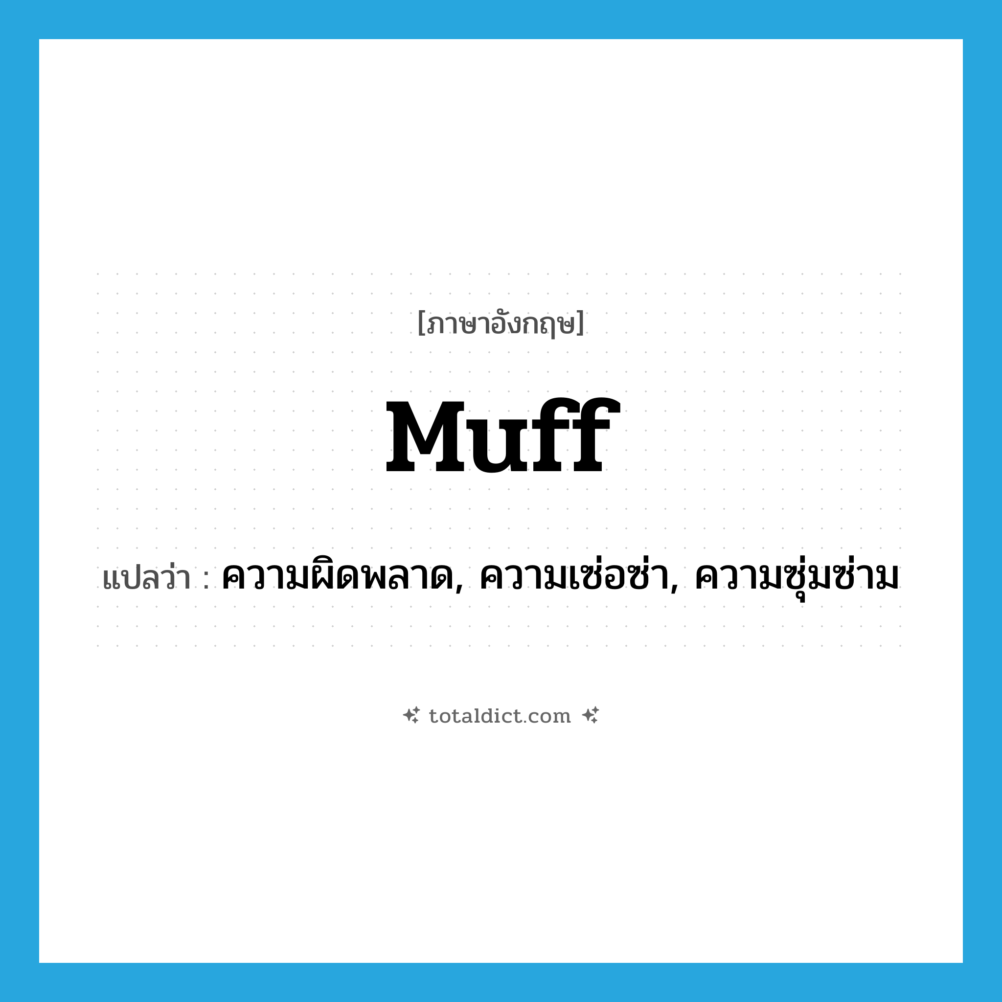 muff แปลว่า?, คำศัพท์ภาษาอังกฤษ muff แปลว่า ความผิดพลาด, ความเซ่อซ่า, ความซุ่มซ่าม ประเภท N หมวด N