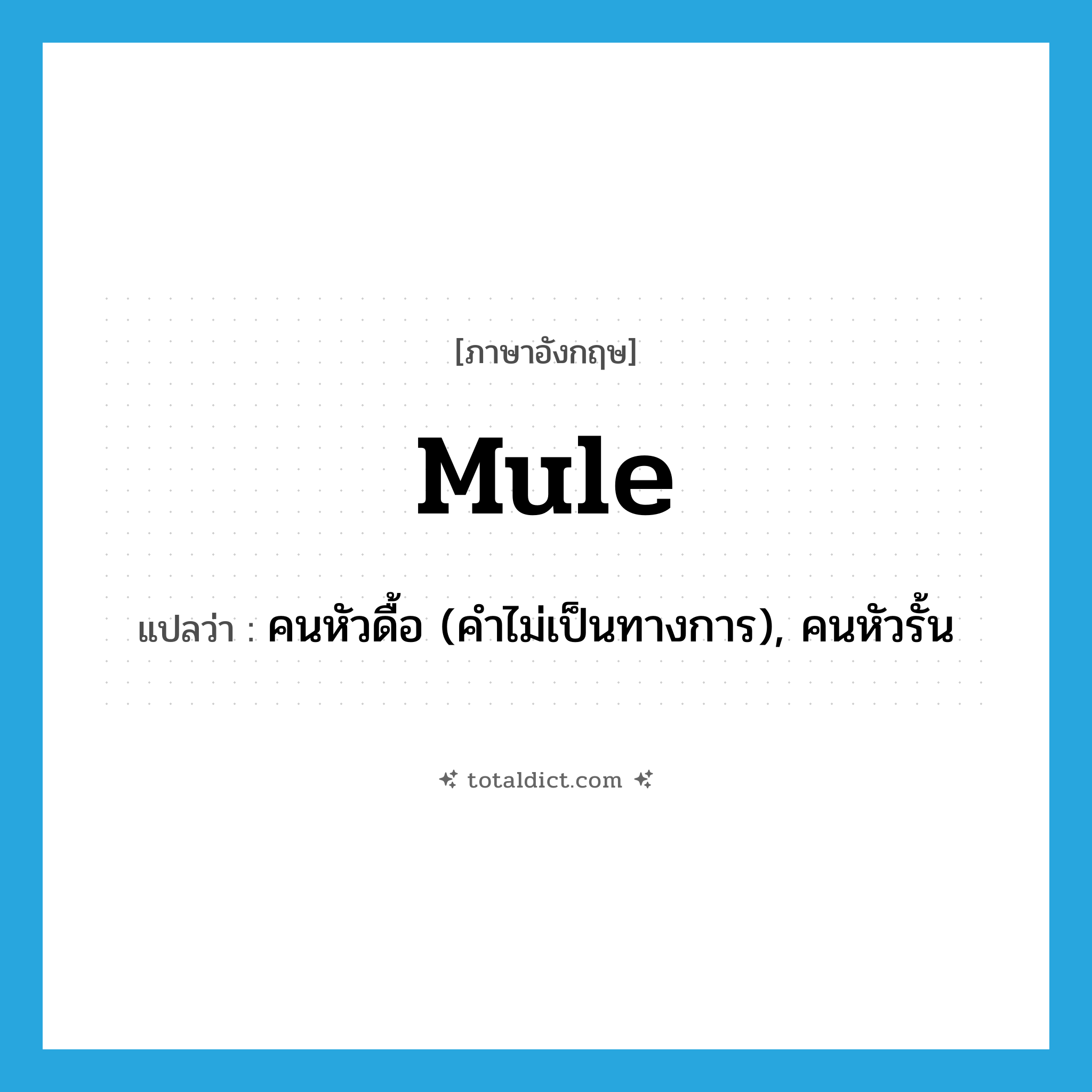 mule แปลว่า?, คำศัพท์ภาษาอังกฤษ mule แปลว่า คนหัวดื้อ (คำไม่เป็นทางการ), คนหัวรั้น ประเภท N หมวด N