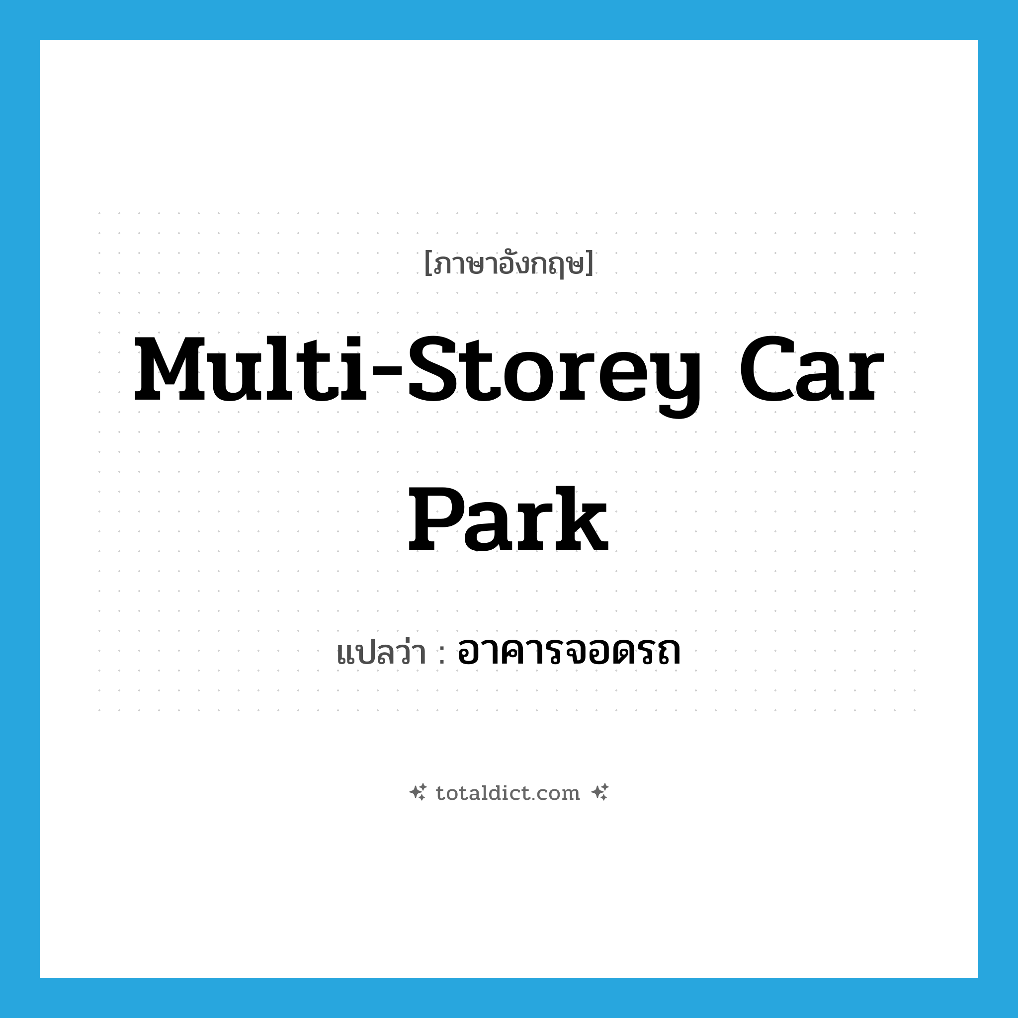 multi-storey car park แปลว่า?, คำศัพท์ภาษาอังกฤษ multi-storey car park แปลว่า อาคารจอดรถ ประเภท N หมวด N