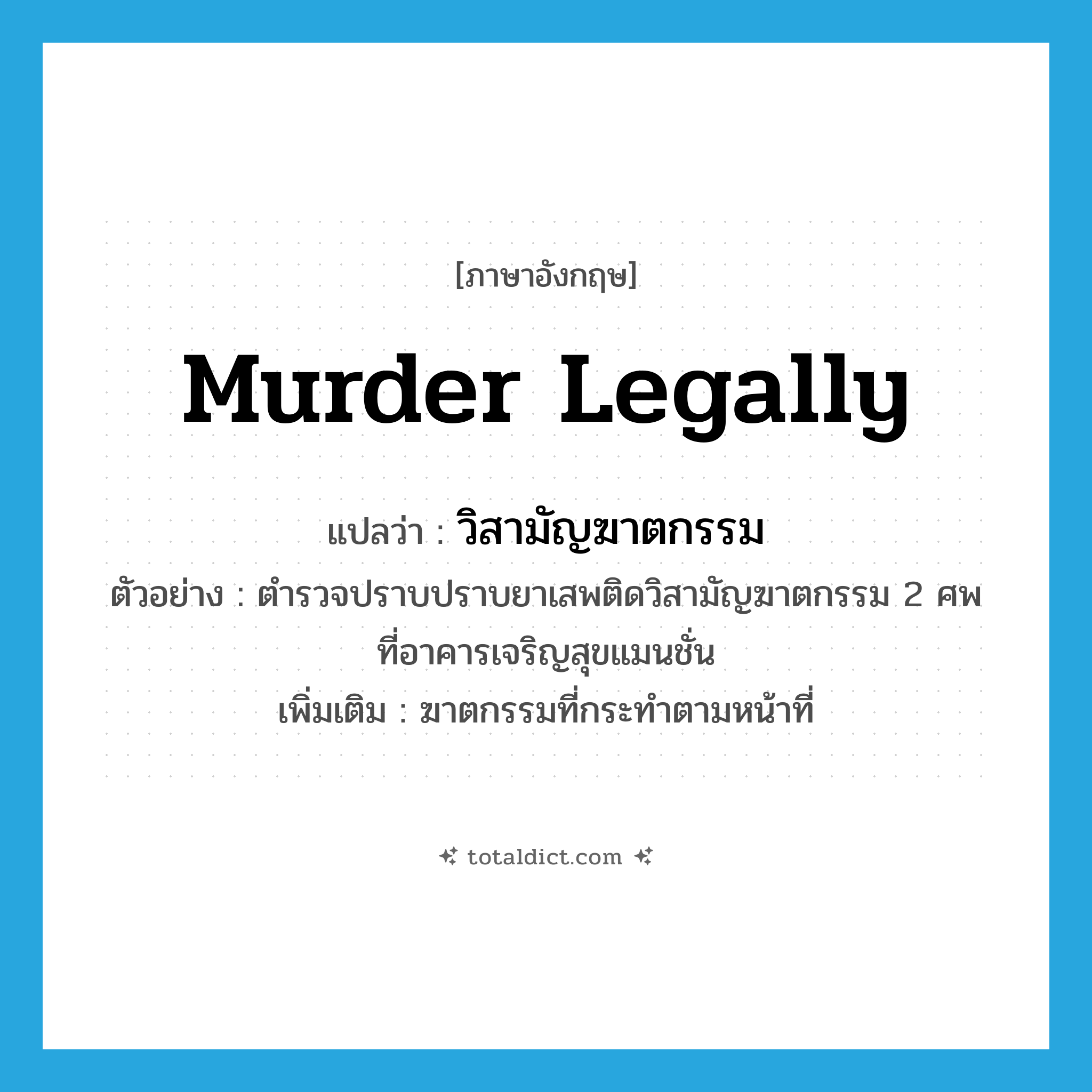 murder legally แปลว่า?, คำศัพท์ภาษาอังกฤษ murder legally แปลว่า วิสามัญฆาตกรรม ประเภท V ตัวอย่าง ตำรวจปราบปราบยาเสพติดวิสามัญฆาตกรรม 2 ศพ ที่อาคารเจริญสุขแมนชั่น เพิ่มเติม ฆาตกรรมที่กระทำตามหน้าที่ หมวด V