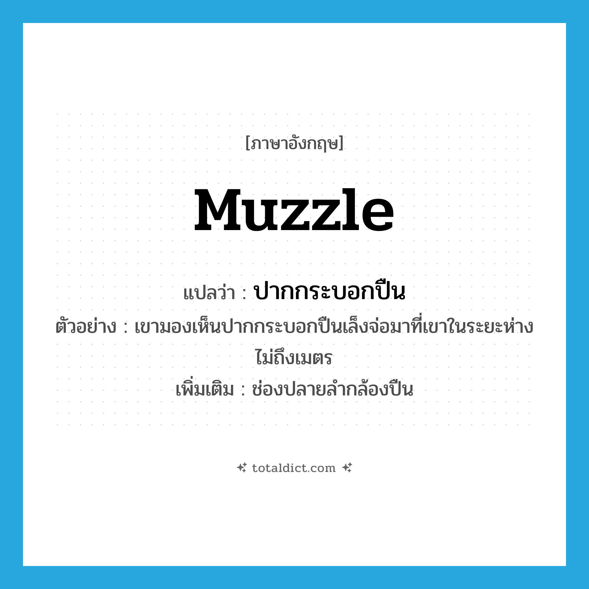 muzzle แปลว่า?, คำศัพท์ภาษาอังกฤษ muzzle แปลว่า ปากกระบอกปืน ประเภท N ตัวอย่าง เขามองเห็นปากกระบอกปืนเล็งจ่อมาที่เขาในระยะห่างไม่ถึงเมตร เพิ่มเติม ช่องปลายลำกล้องปืน หมวด N