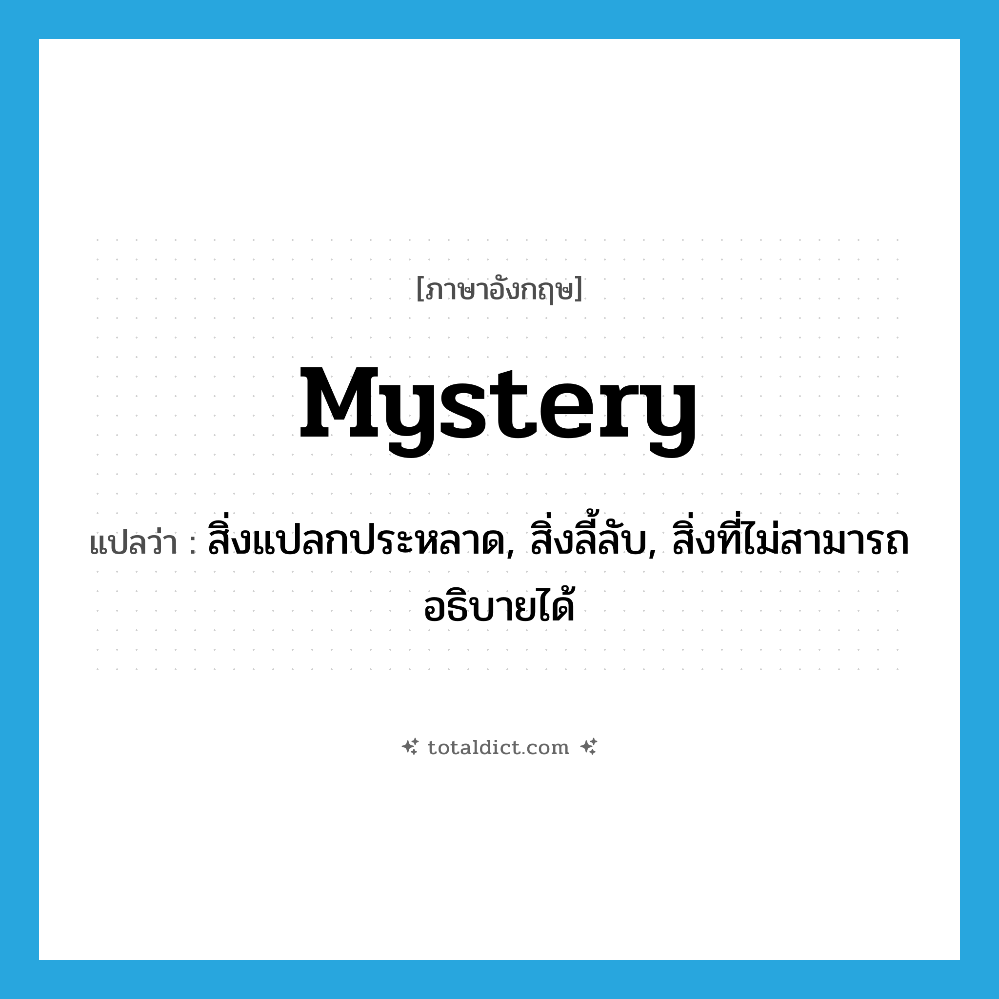 mystery แปลว่า?, คำศัพท์ภาษาอังกฤษ mystery แปลว่า สิ่งแปลกประหลาด, สิ่งลี้ลับ, สิ่งที่ไม่สามารถอธิบายได้ ประเภท N หมวด N