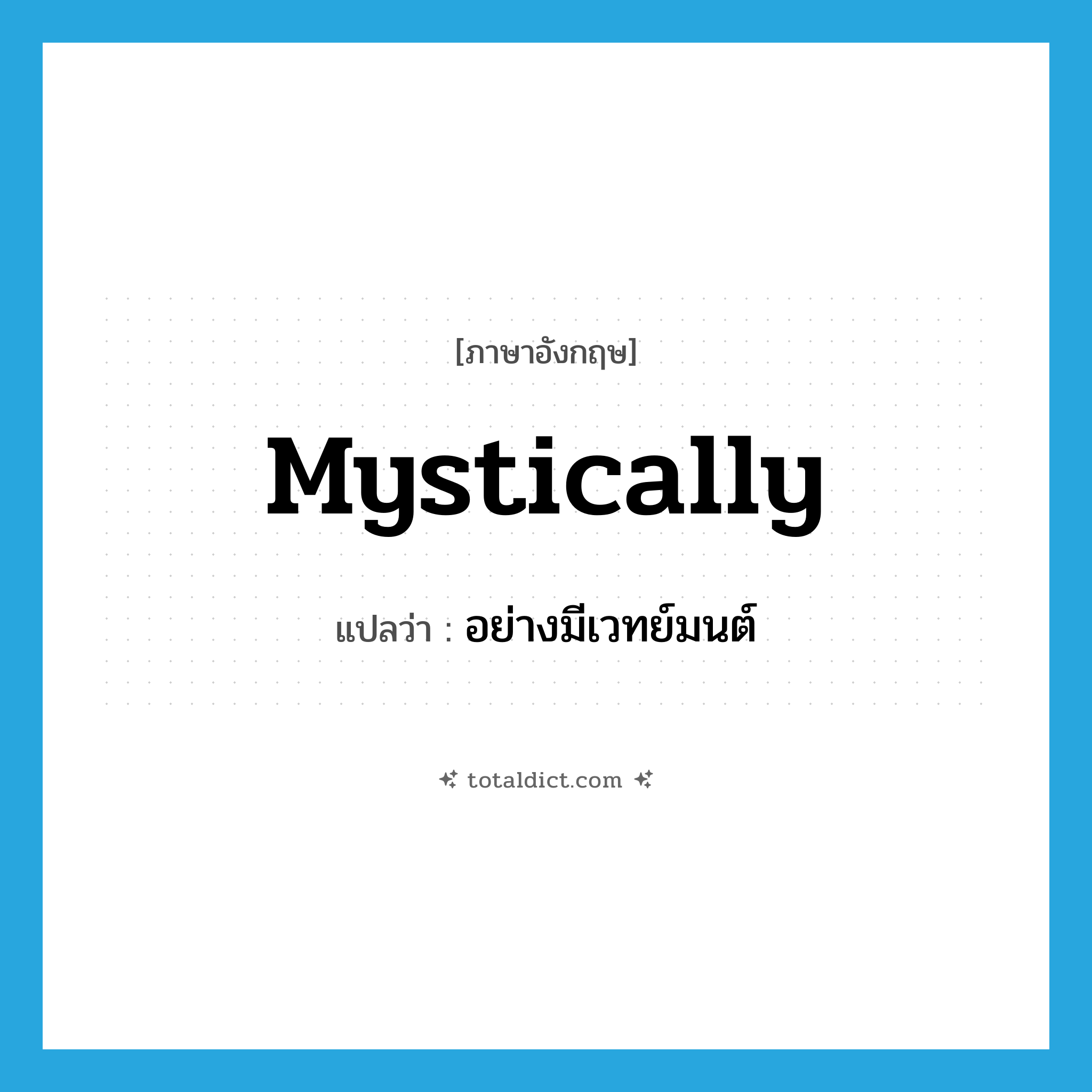 mystically แปลว่า?, คำศัพท์ภาษาอังกฤษ mystically แปลว่า อย่างมีเวทย์มนต์ ประเภท ADV หมวด ADV