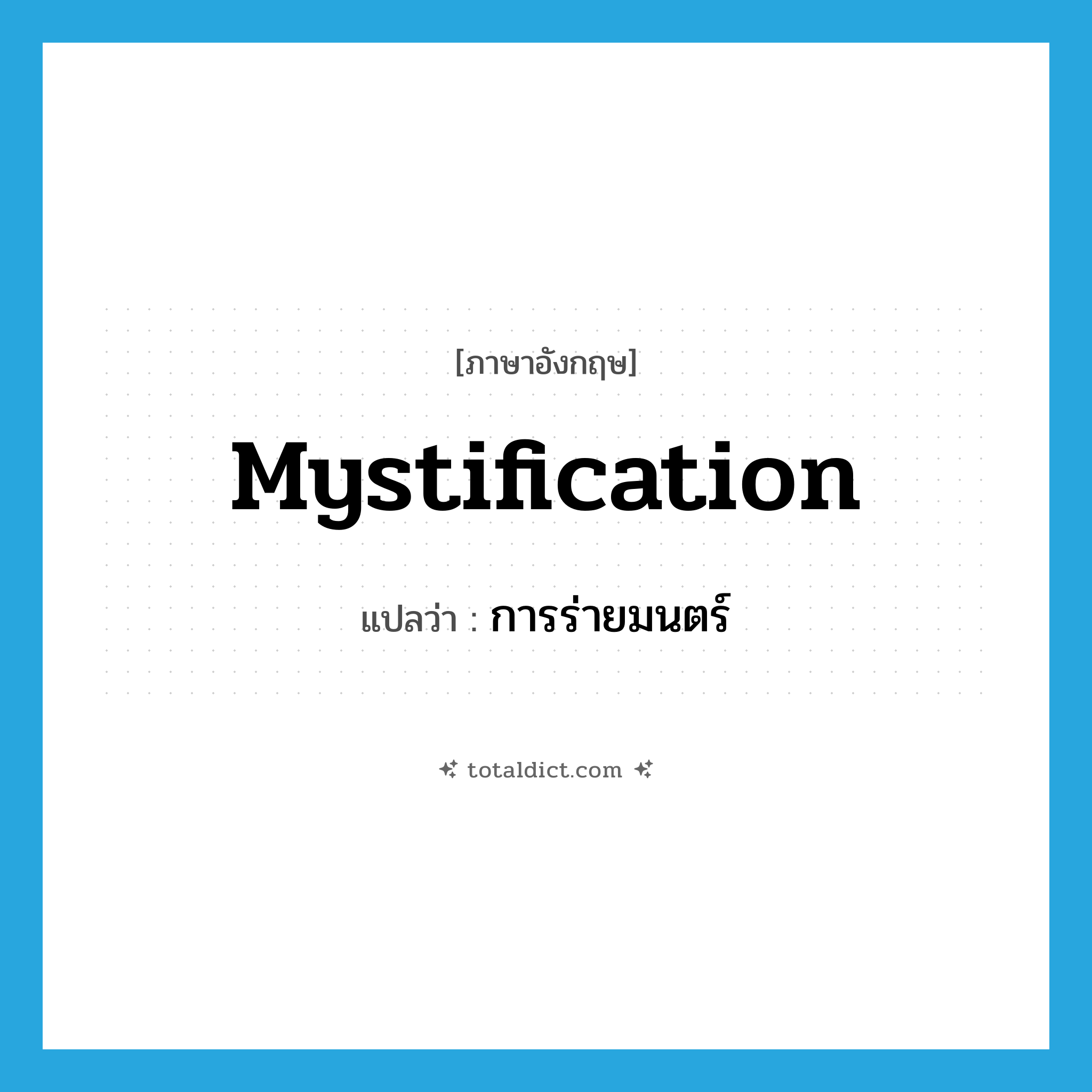 mystification แปลว่า?, คำศัพท์ภาษาอังกฤษ mystification แปลว่า การร่ายมนตร์ ประเภท N หมวด N