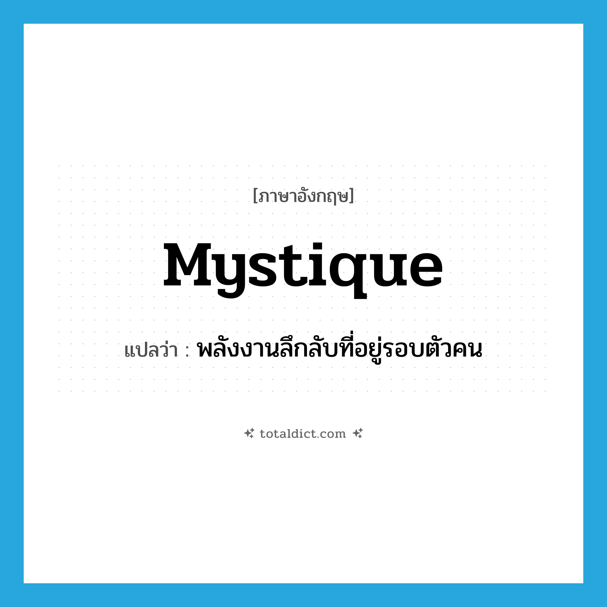 mystique แปลว่า?, คำศัพท์ภาษาอังกฤษ mystique แปลว่า พลังงานลึกลับที่อยู่รอบตัวคน ประเภท N หมวด N