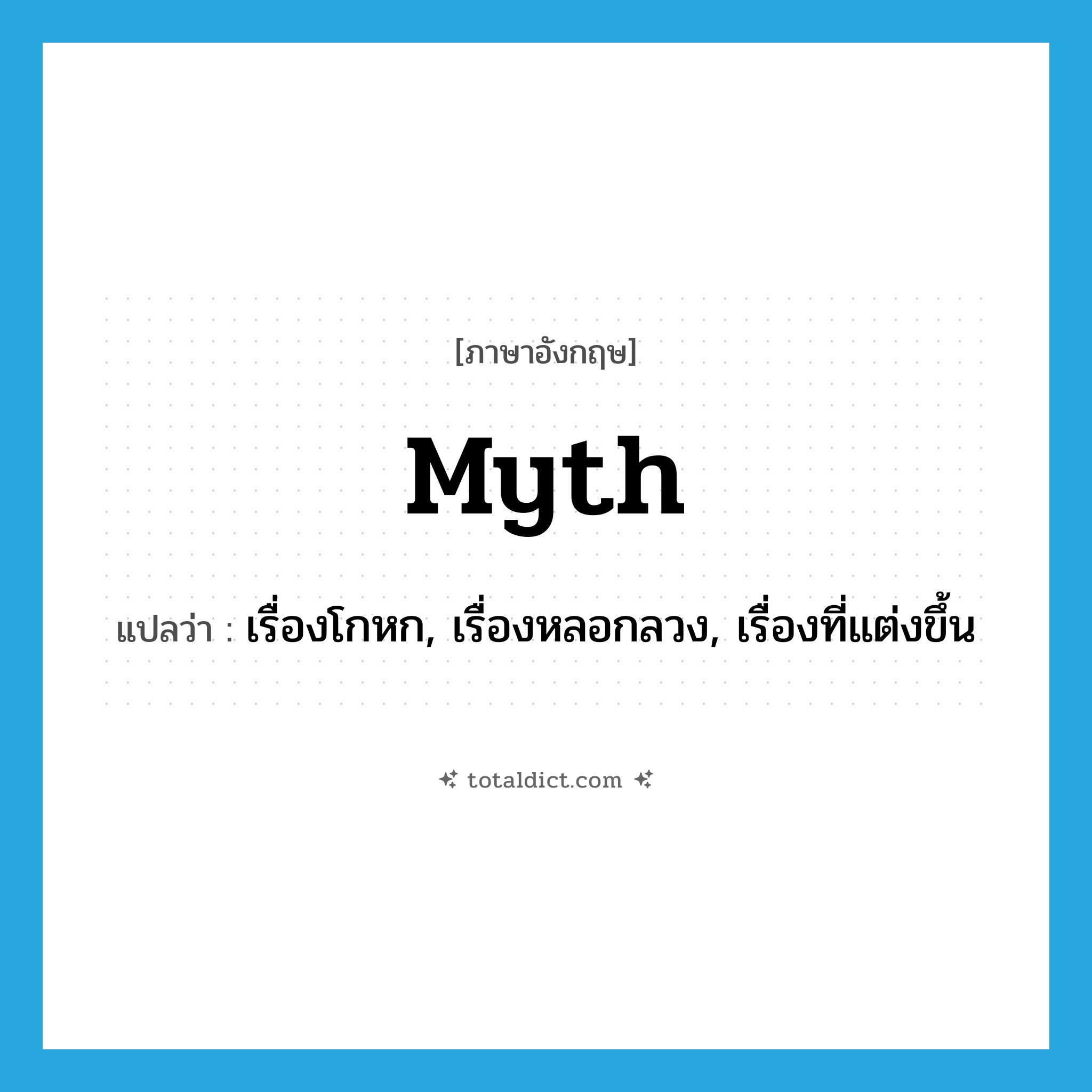 myth แปลว่า?, คำศัพท์ภาษาอังกฤษ myth แปลว่า เรื่องโกหก, เรื่องหลอกลวง, เรื่องที่แต่งขึ้น ประเภท N หมวด N