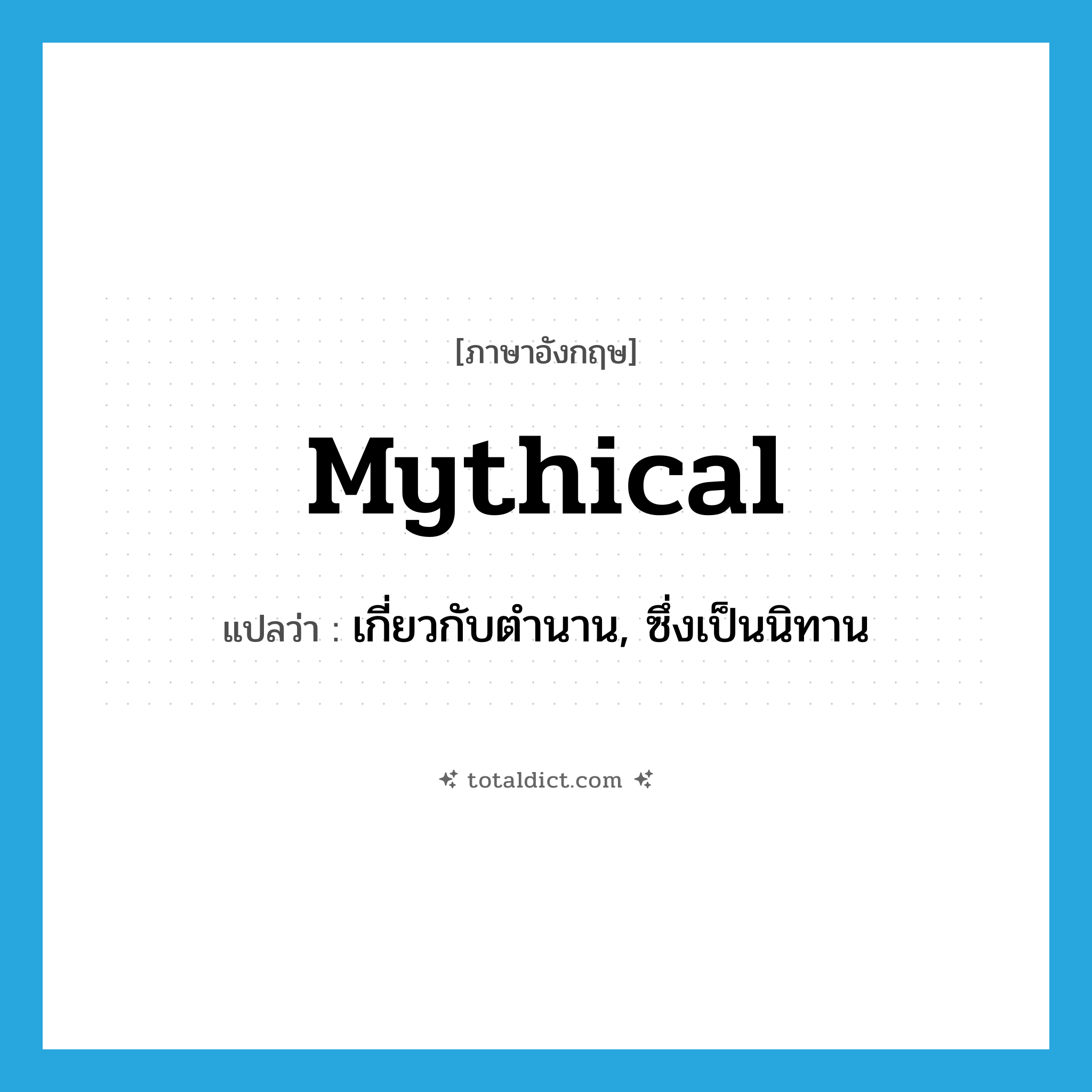 mythical แปลว่า?, คำศัพท์ภาษาอังกฤษ mythical แปลว่า เกี่ยวกับตำนาน, ซึ่งเป็นนิทาน ประเภท ADV หมวด ADV