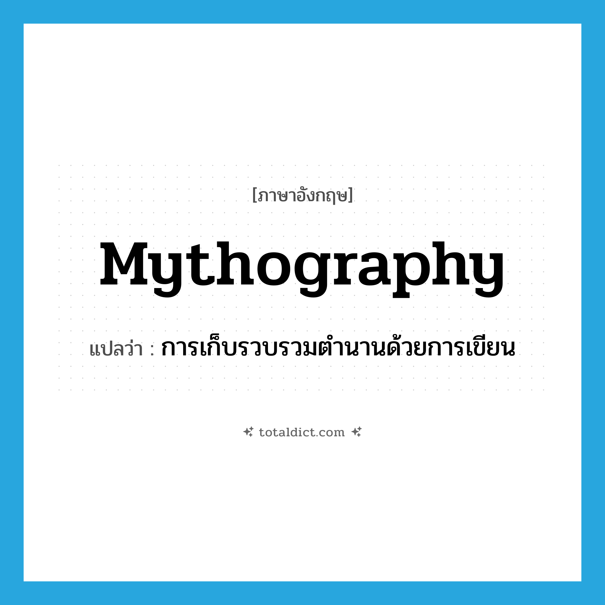 mythography แปลว่า?, คำศัพท์ภาษาอังกฤษ mythography แปลว่า การเก็บรวบรวมตำนานด้วยการเขียน ประเภท N หมวด N