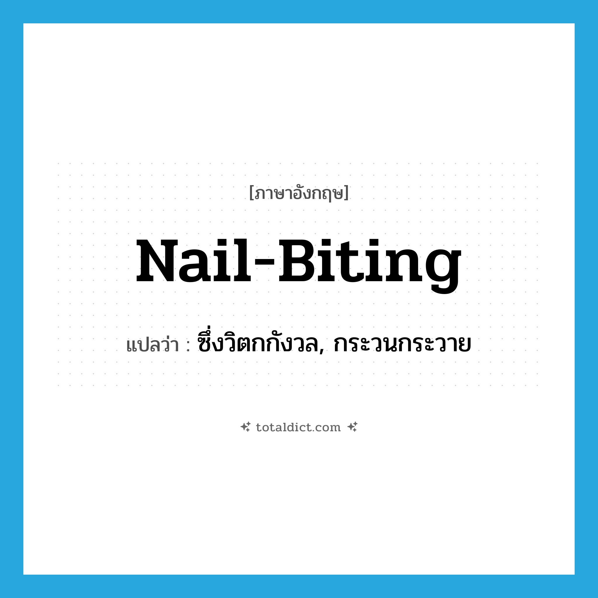 nail-biting แปลว่า?, คำศัพท์ภาษาอังกฤษ nail-biting แปลว่า ซึ่งวิตกกังวล, กระวนกระวาย ประเภท ADJ หมวด ADJ