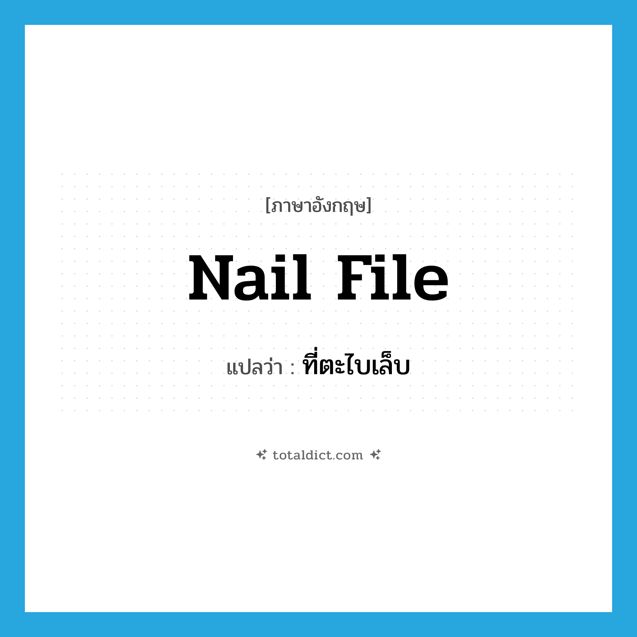 nail file แปลว่า?, คำศัพท์ภาษาอังกฤษ nail file แปลว่า ที่ตะไบเล็บ ประเภท N หมวด N