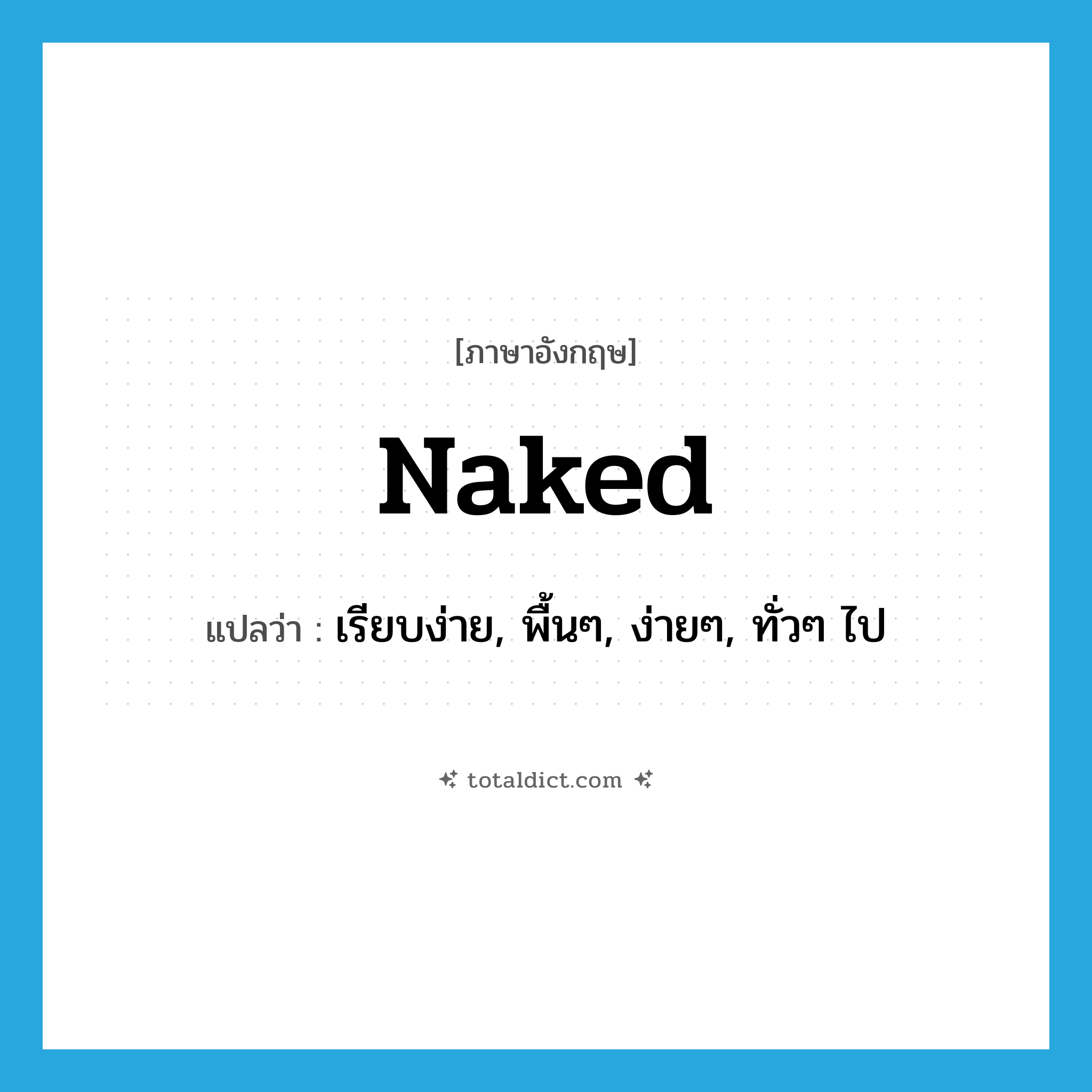 naked แปลว่า?, คำศัพท์ภาษาอังกฤษ naked แปลว่า เรียบง่าย, พื้นๆ, ง่ายๆ, ทั่วๆ ไป ประเภท ADJ หมวด ADJ