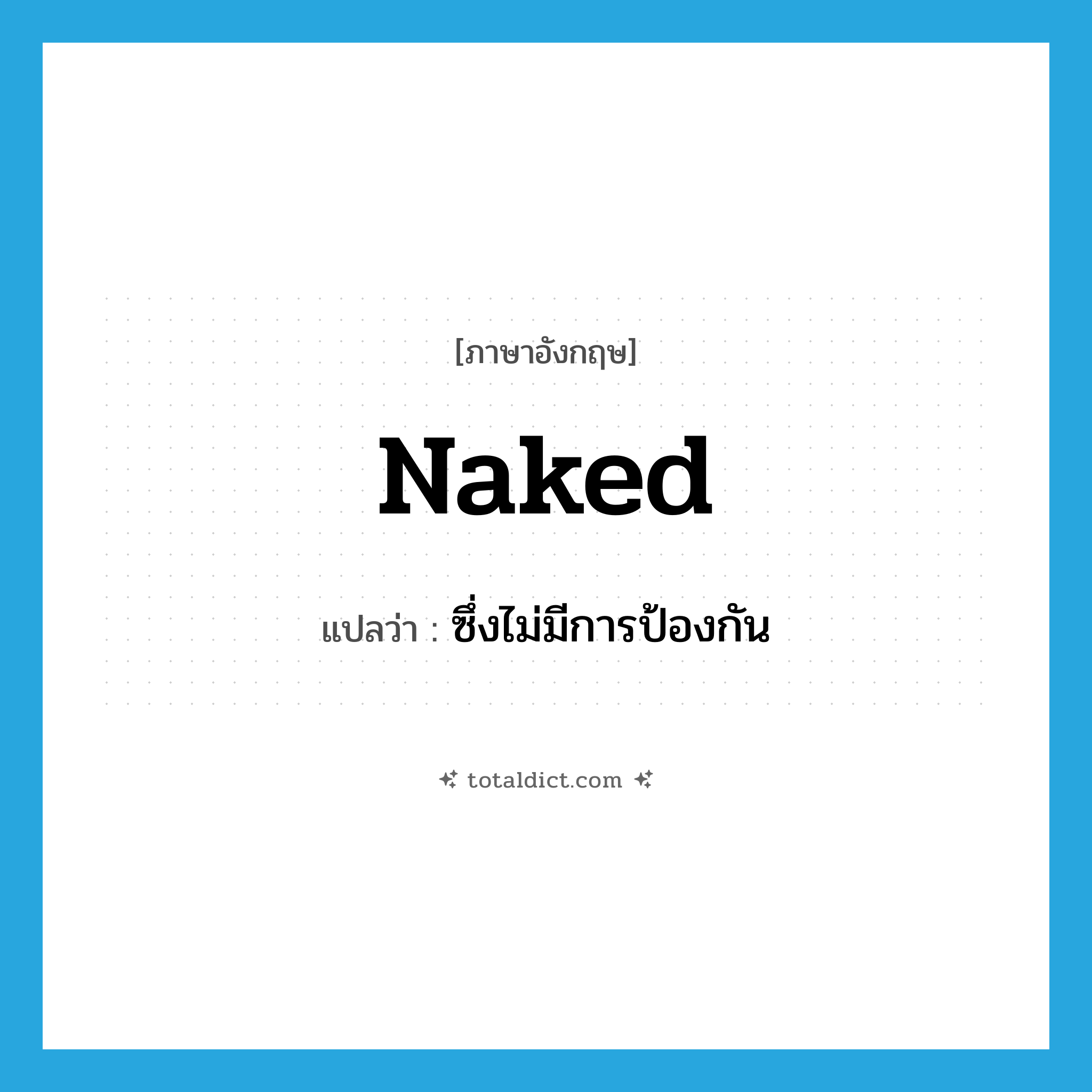 naked แปลว่า?, คำศัพท์ภาษาอังกฤษ naked แปลว่า ซึ่งไม่มีการป้องกัน ประเภท ADJ หมวด ADJ