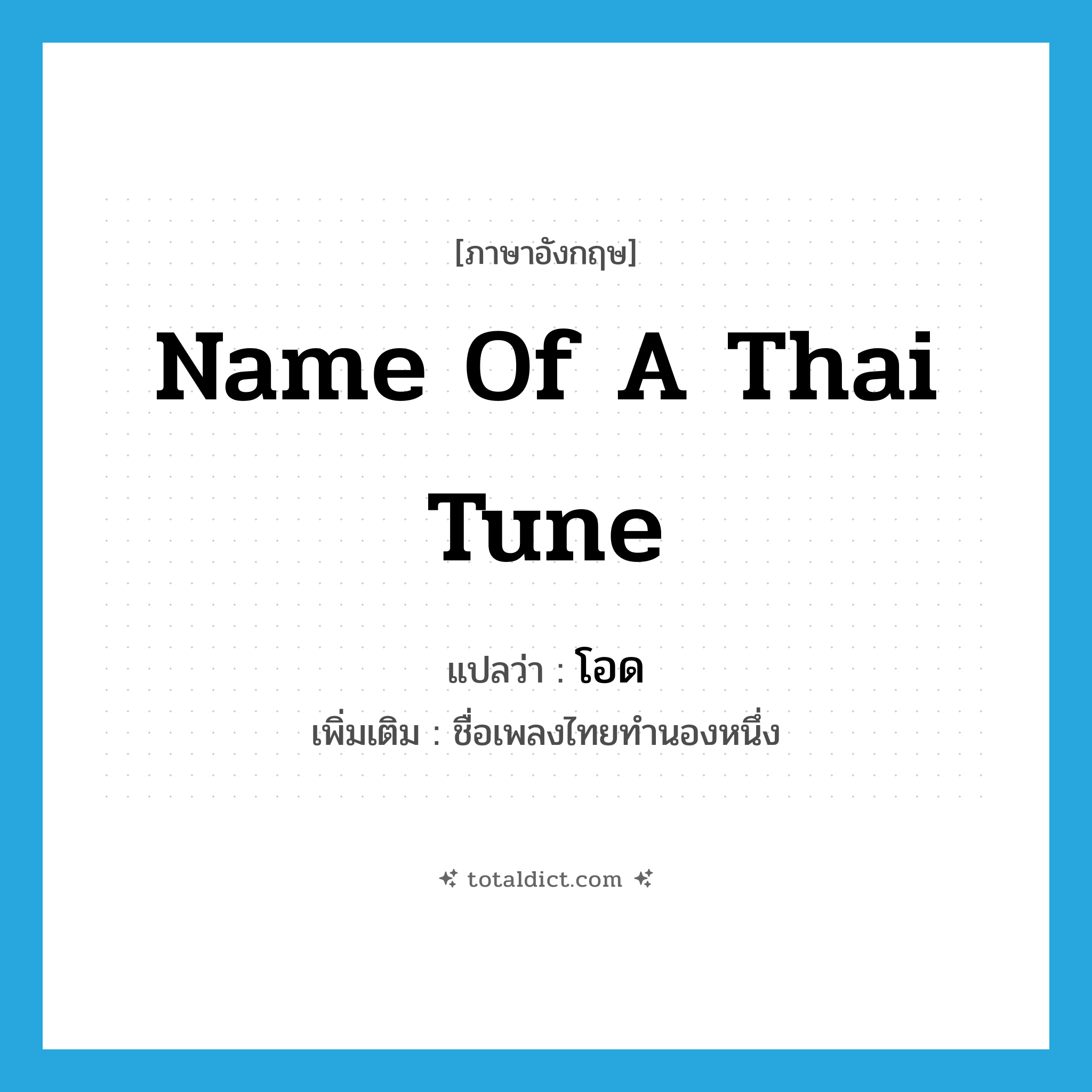 name of a Thai tune แปลว่า?, คำศัพท์ภาษาอังกฤษ name of a Thai tune แปลว่า โอด ประเภท N เพิ่มเติม ชื่อเพลงไทยทำนองหนึ่ง หมวด N