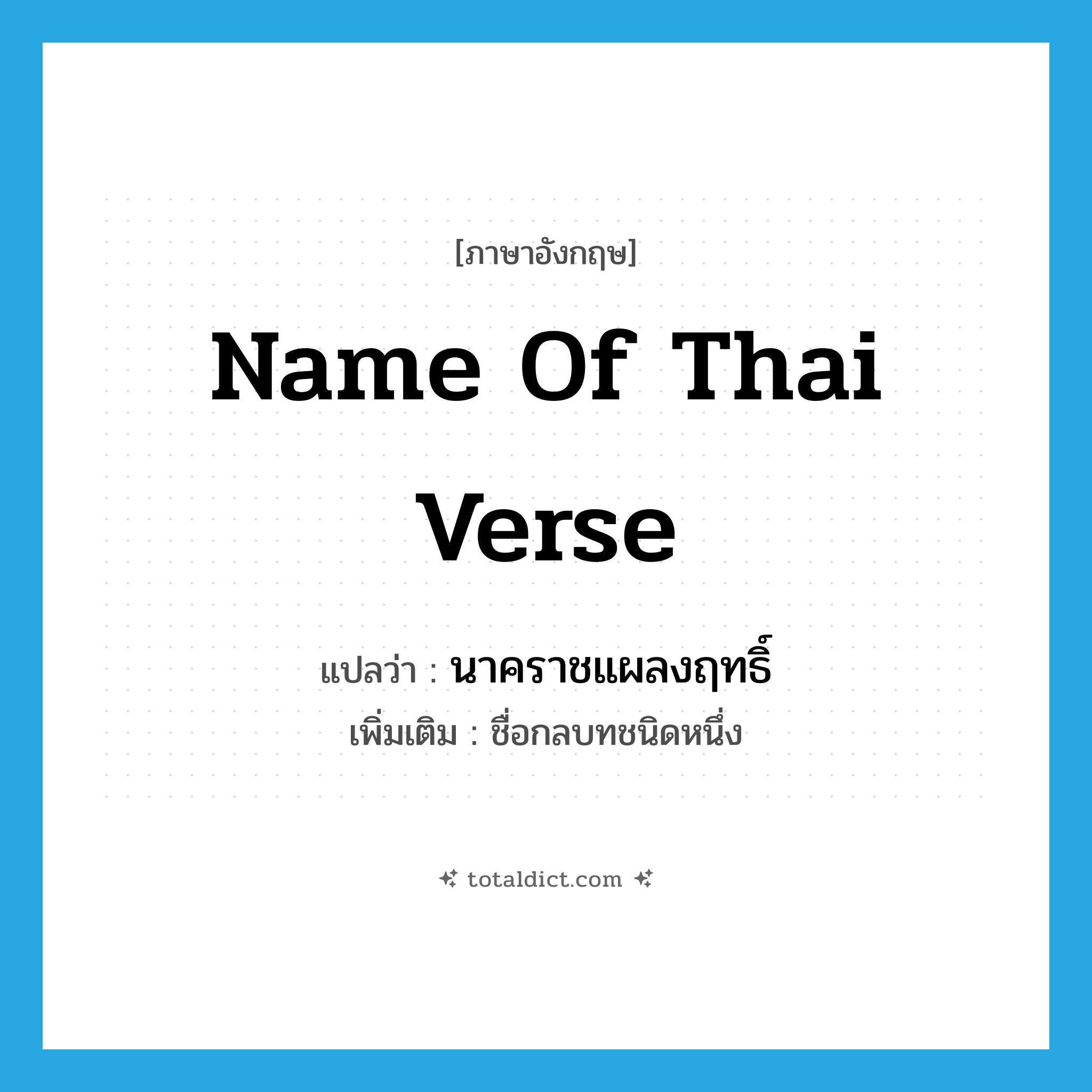 name of Thai verse แปลว่า?, คำศัพท์ภาษาอังกฤษ name of Thai verse แปลว่า นาคราชแผลงฤทธิ์ ประเภท N เพิ่มเติม ชื่อกลบทชนิดหนึ่ง หมวด N