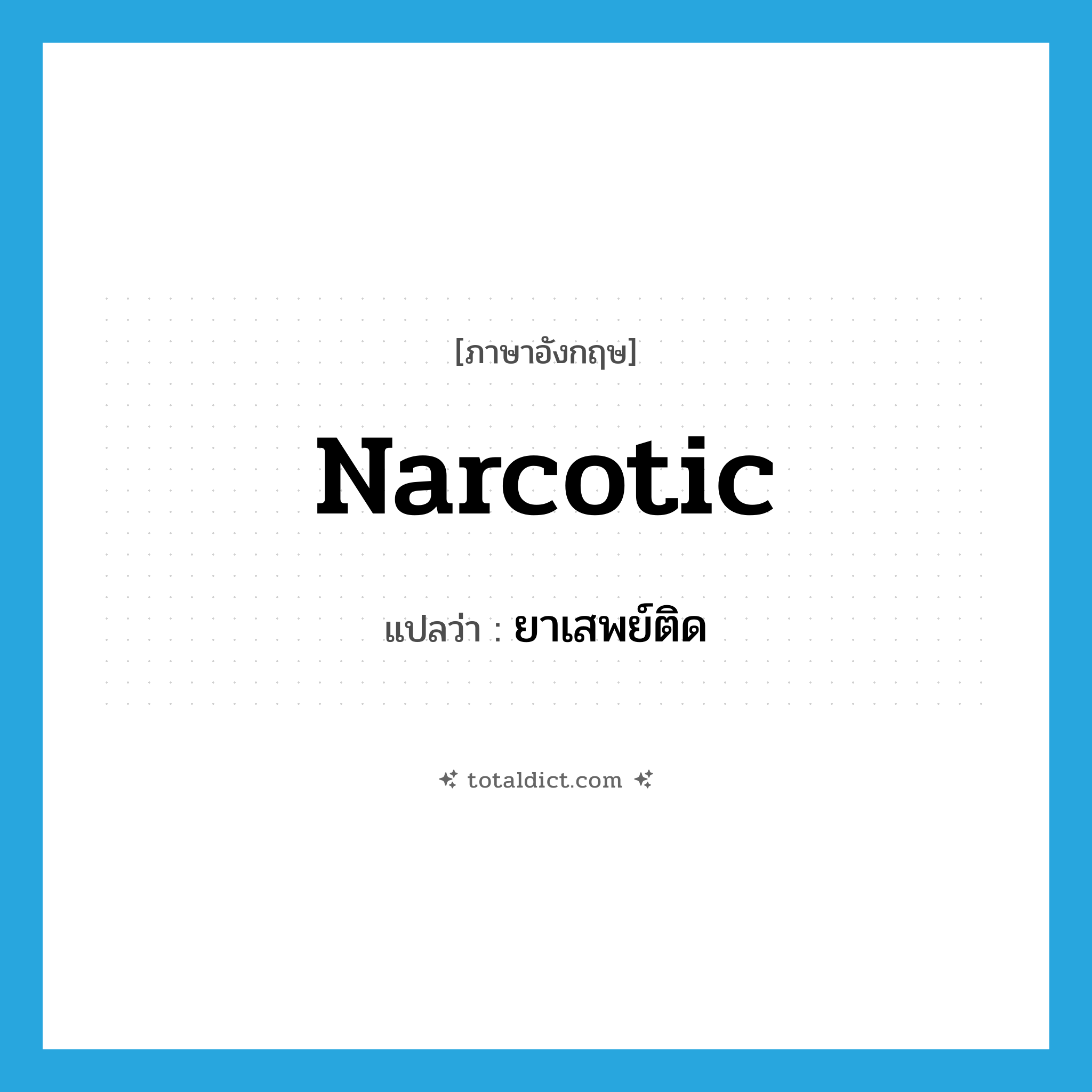 narcotic แปลว่า?, คำศัพท์ภาษาอังกฤษ narcotic แปลว่า ยาเสพย์ติด ประเภท N หมวด N