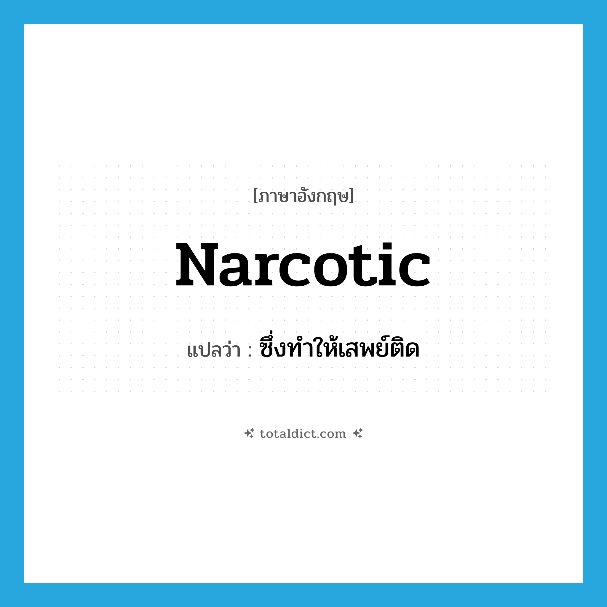 narcotic แปลว่า?, คำศัพท์ภาษาอังกฤษ narcotic แปลว่า ซึ่งทำให้เสพย์ติด ประเภท ADJ หมวด ADJ