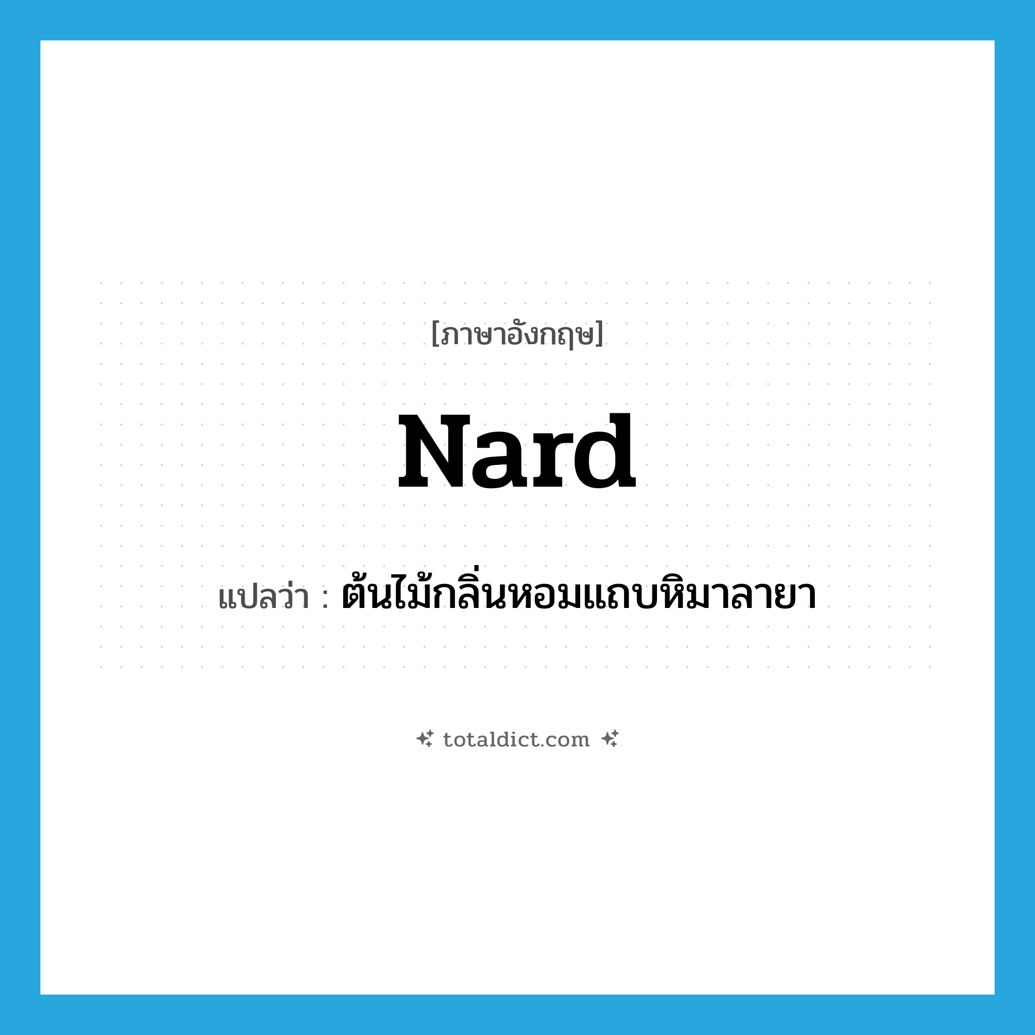 nard แปลว่า?, คำศัพท์ภาษาอังกฤษ nard แปลว่า ต้นไม้กลิ่นหอมแถบหิมาลายา ประเภท DET หมวด DET