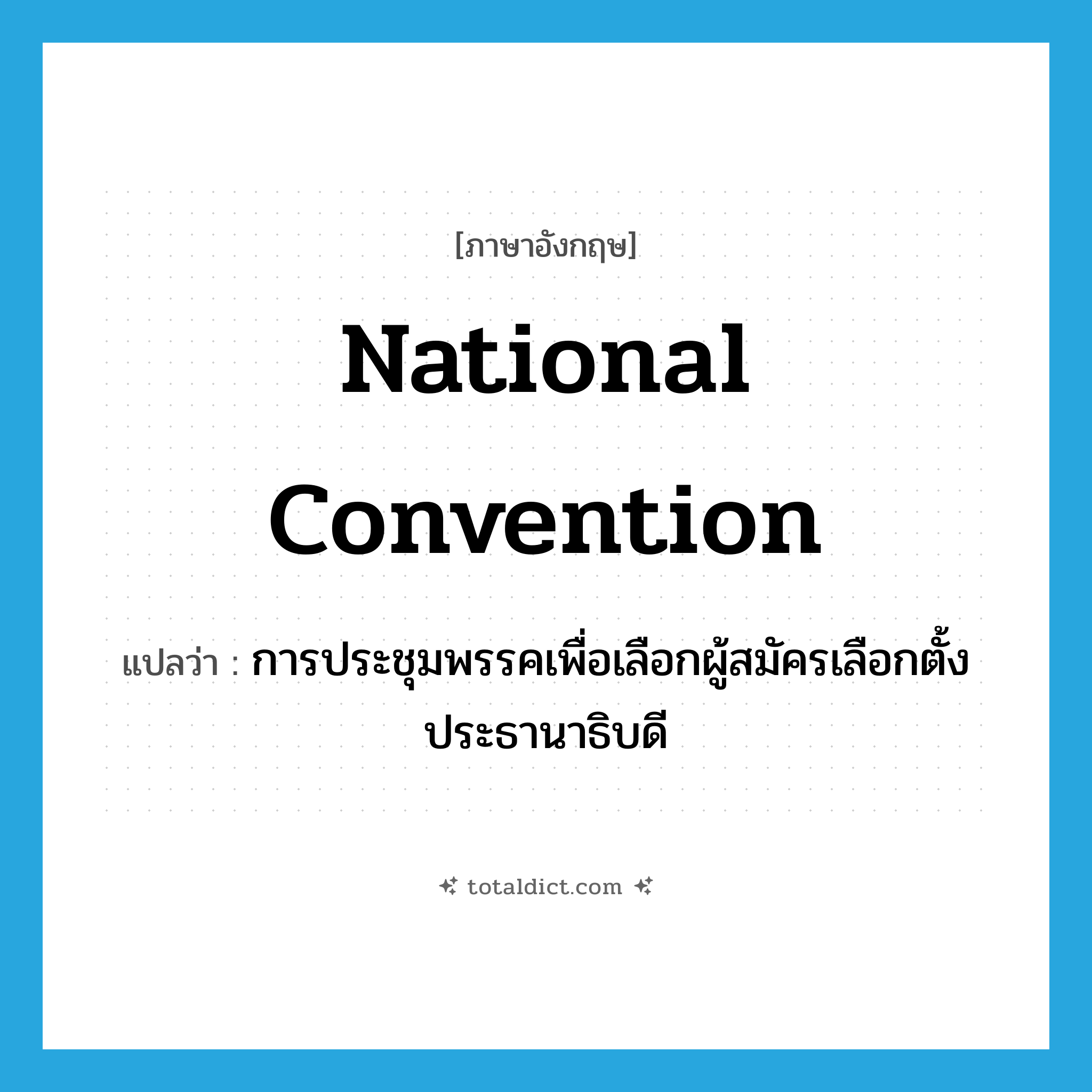 national convention แปลว่า?, คำศัพท์ภาษาอังกฤษ national convention แปลว่า การประชุมพรรคเพื่อเลือกผู้สมัครเลือกตั้งประธานาธิบดี ประเภท N หมวด N