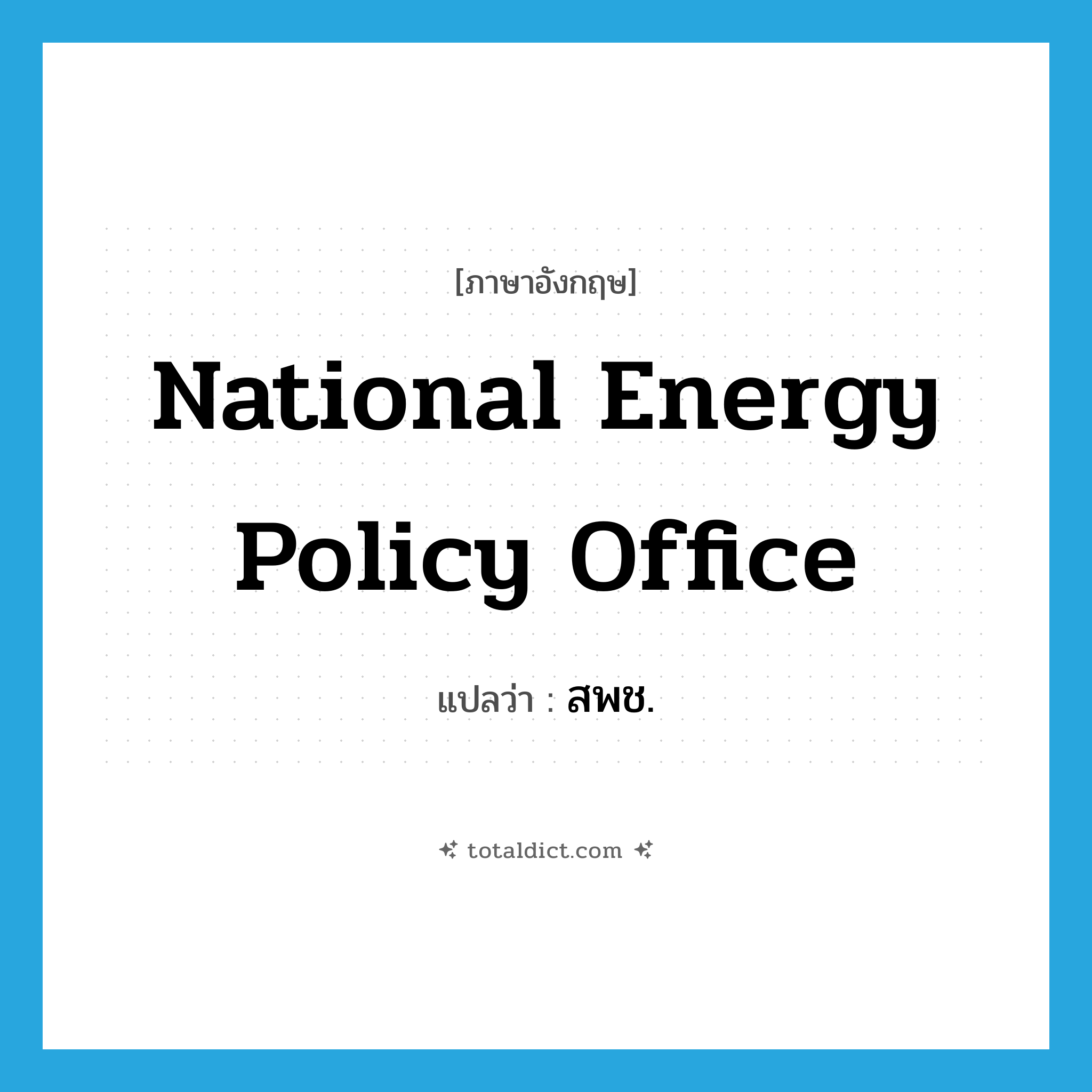 National Energy Policy Office แปลว่า?, คำศัพท์ภาษาอังกฤษ National Energy Policy Office แปลว่า สพช. ประเภท N หมวด N