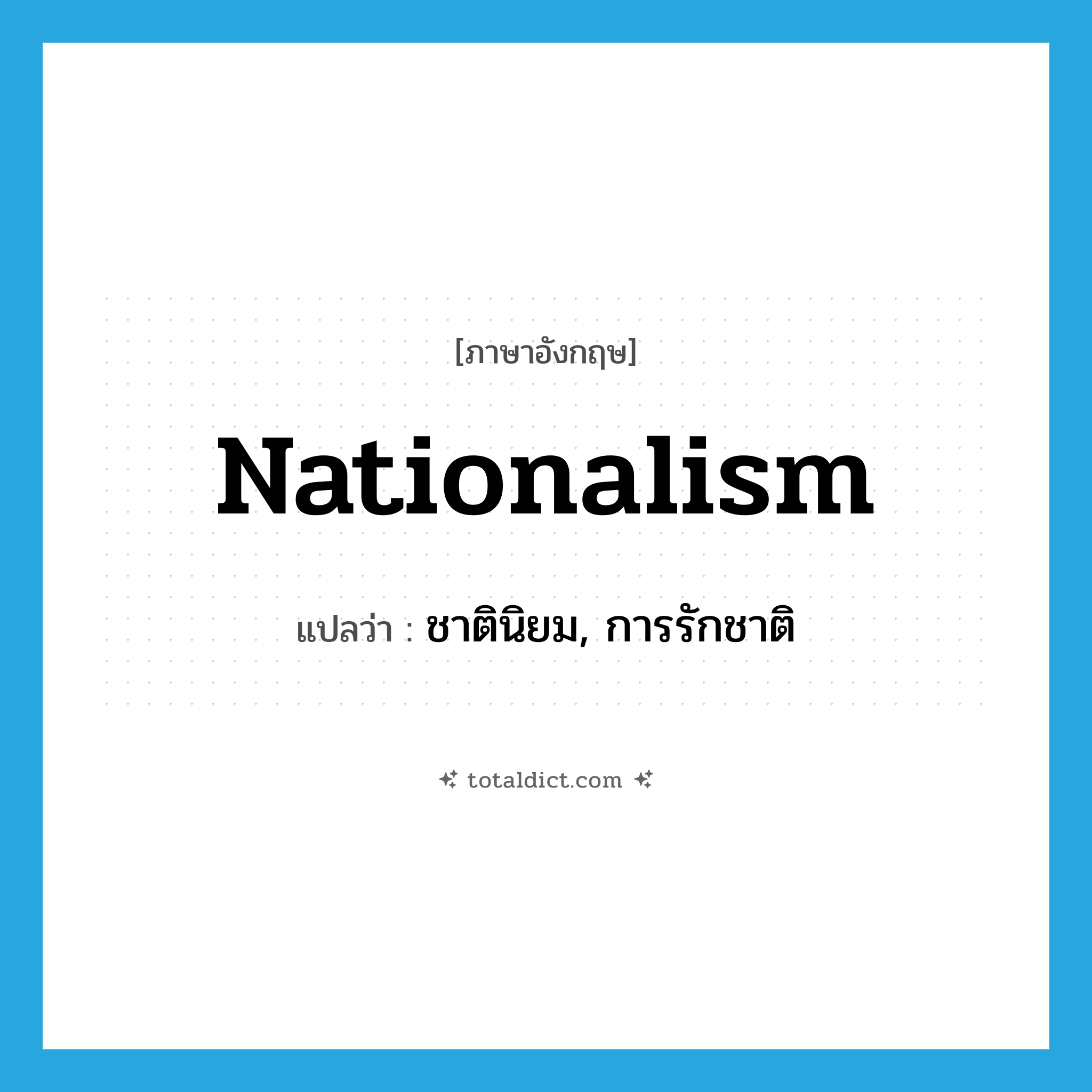 nationalism แปลว่า?, คำศัพท์ภาษาอังกฤษ nationalism แปลว่า ชาตินิยม, การรักชาติ ประเภท N หมวด N