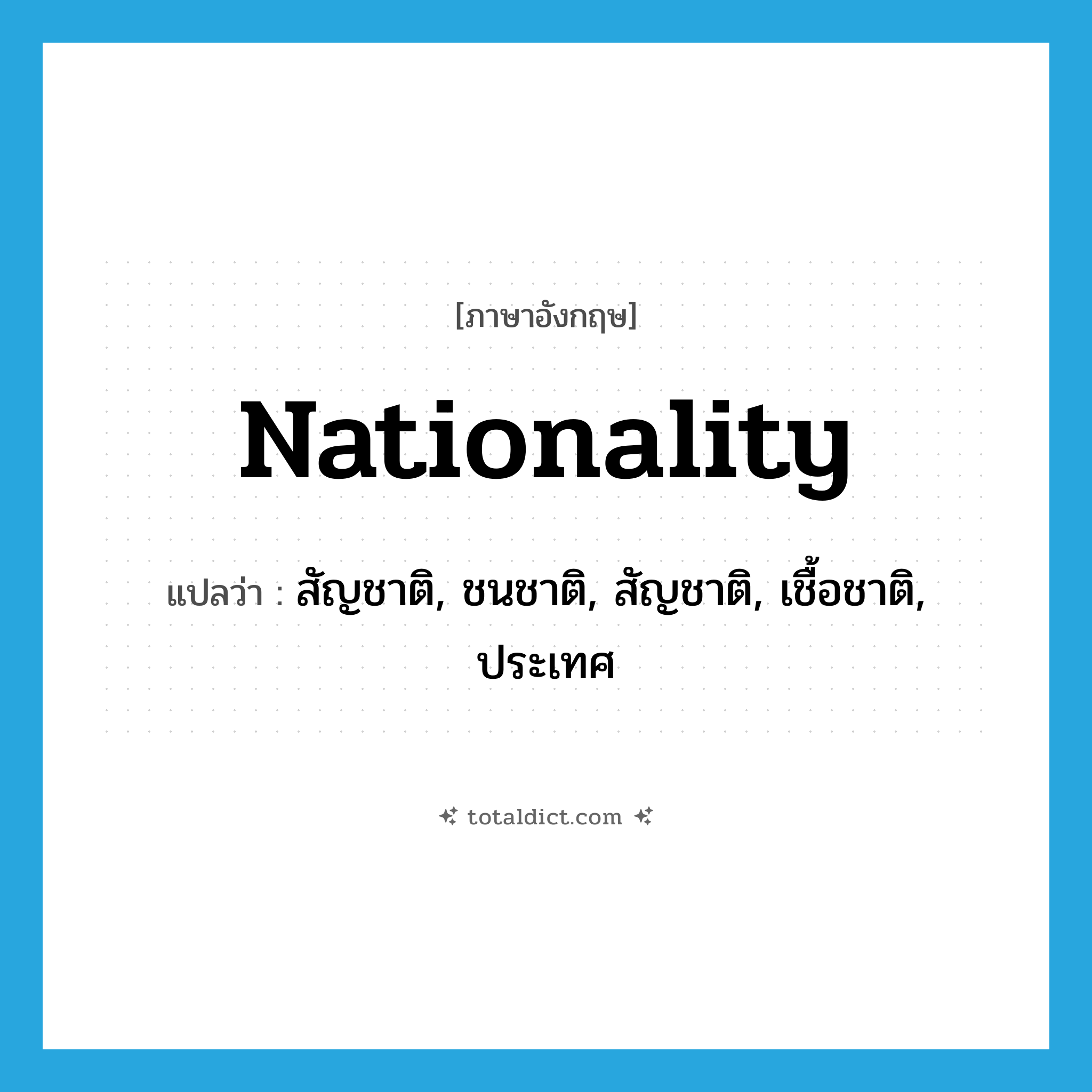 nationality แปลว่า?, คำศัพท์ภาษาอังกฤษ nationality แปลว่า สัญชาติ, ชนชาติ, สัญชาติ, เชื้อชาติ, ประเทศ ประเภท N หมวด N