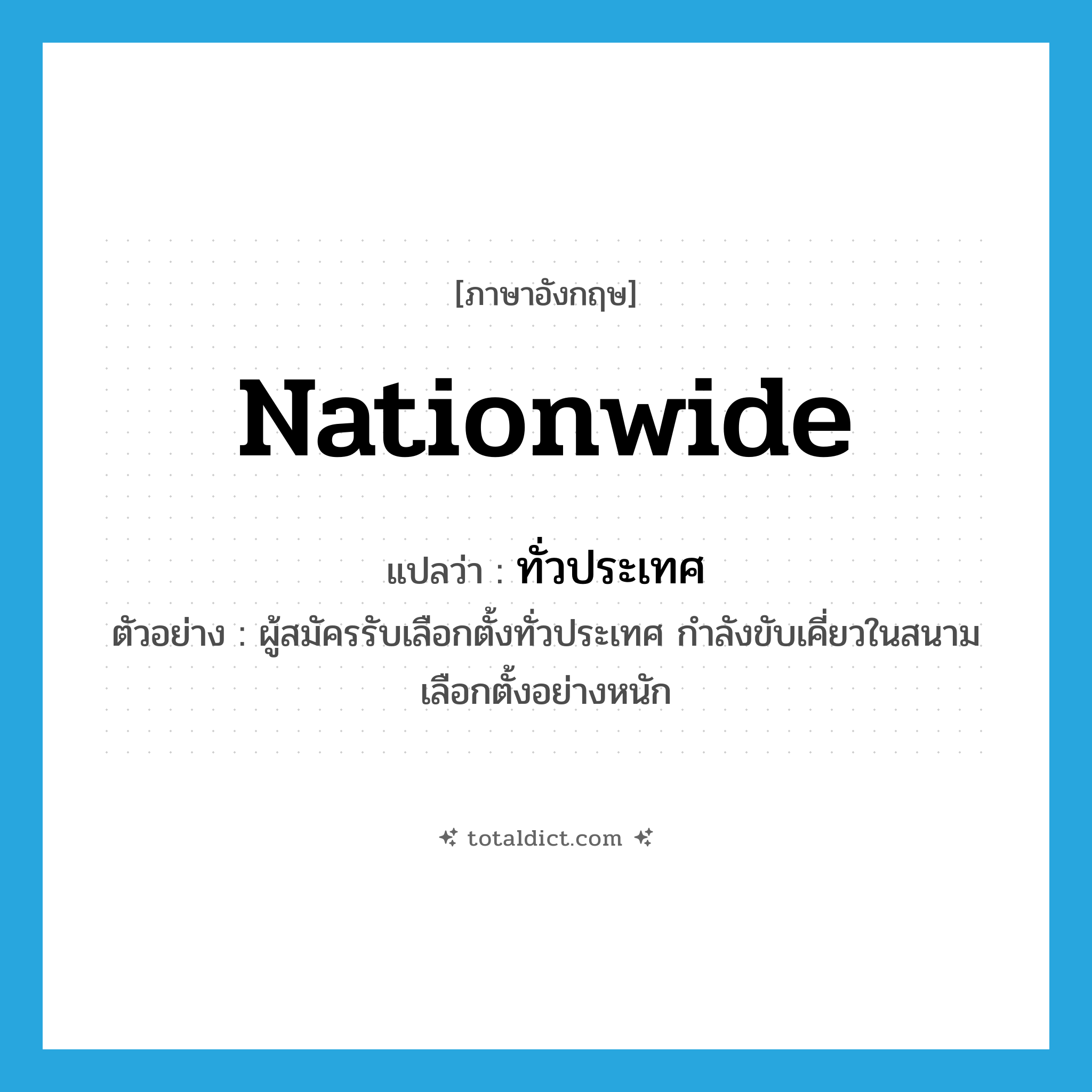 nationwide แปลว่า?, คำศัพท์ภาษาอังกฤษ nationwide แปลว่า ทั่วประเทศ ประเภท ADJ ตัวอย่าง ผู้สมัครรับเลือกตั้งทั่วประเทศ กำลังขับเคี่ยวในสนามเลือกตั้งอย่างหนัก หมวด ADJ